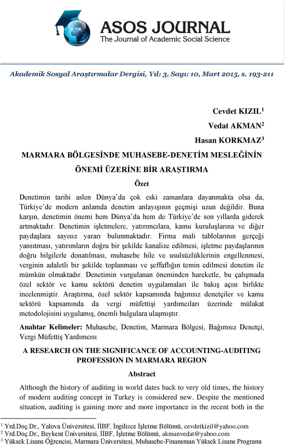 da, Türkiye de modern anlamda denetim anlayışının geçmişi uzun değildir. Buna karşın, denetimin önemi hem Dünya da hem de Türkiye de son yıllarda giderek artmaktadır.