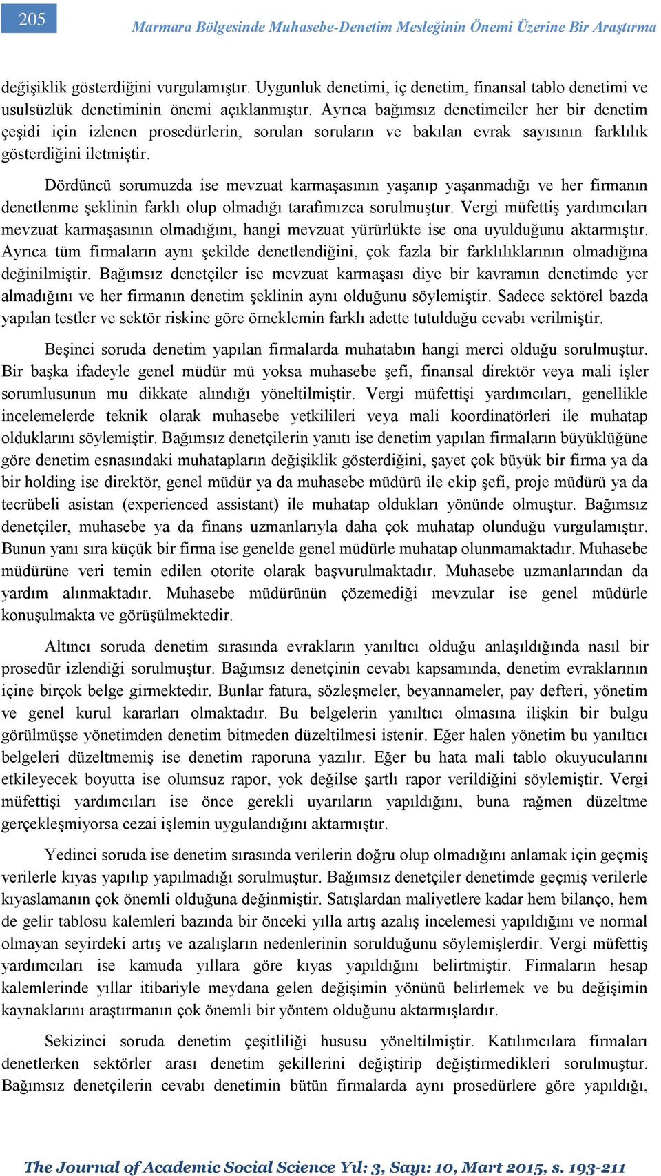 Ayrıca bağımsız denetimciler her bir denetim çeşidi için izlenen prosedürlerin, sorulan soruların ve bakılan evrak sayısının farklılık gösterdiğini iletmiştir.