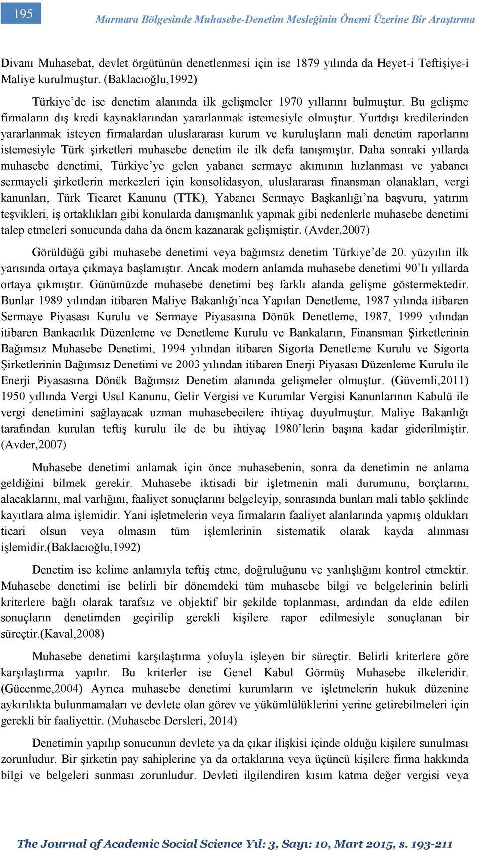 Yurtdışı kredilerinden yararlanmak isteyen firmalardan uluslararası kurum ve kuruluşların mali denetim raporlarını istemesiyle Türk şirketleri muhasebe denetim ile ilk defa tanışmıştır.