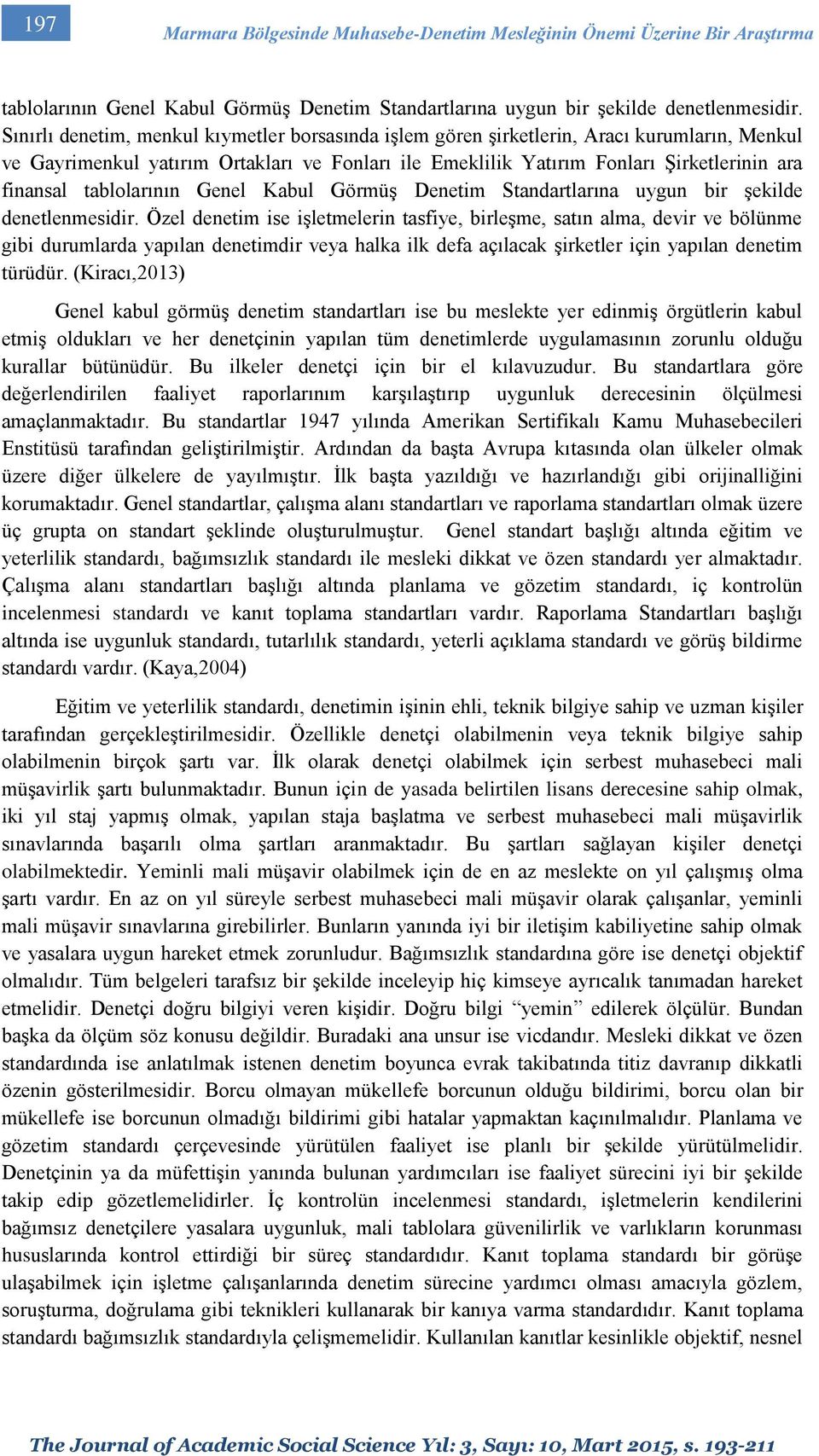 tablolarının Genel Kabul Görmüş Denetim Standartlarına uygun bir şekilde denetlenmesidir.