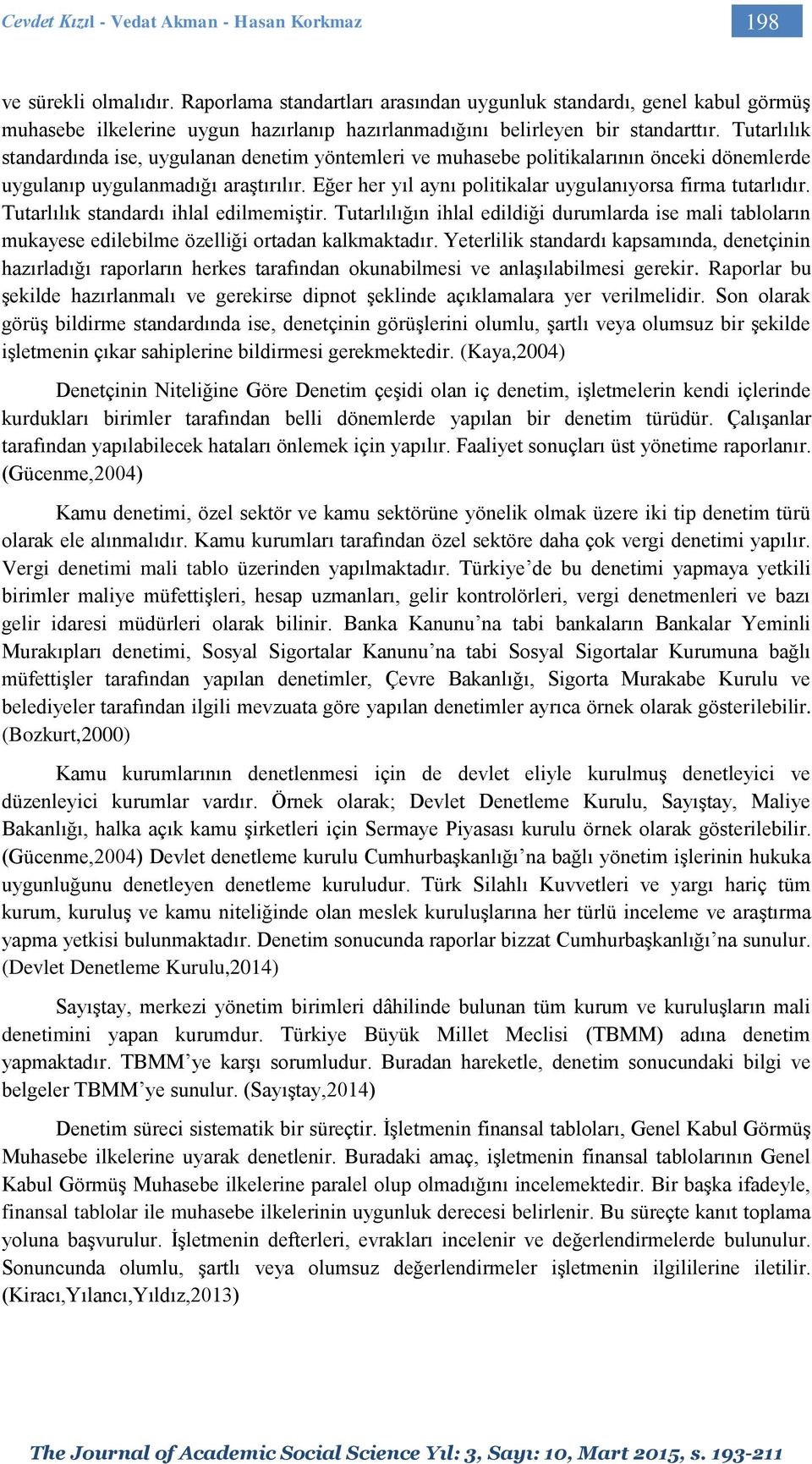 Tutarlılık standardında ise, uygulanan denetim yöntemleri ve muhasebe politikalarının önceki dönemlerde uygulanıp uygulanmadığı araştırılır.