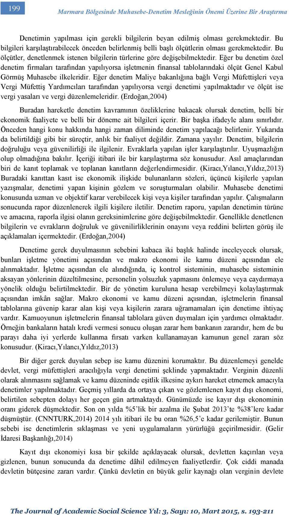 Eğer bu denetim özel denetim firmaları tarafından yapılıyorsa işletmenin finansal tablolarındaki ölçüt Genel Kabul Görmüş Muhasebe ilkeleridir.