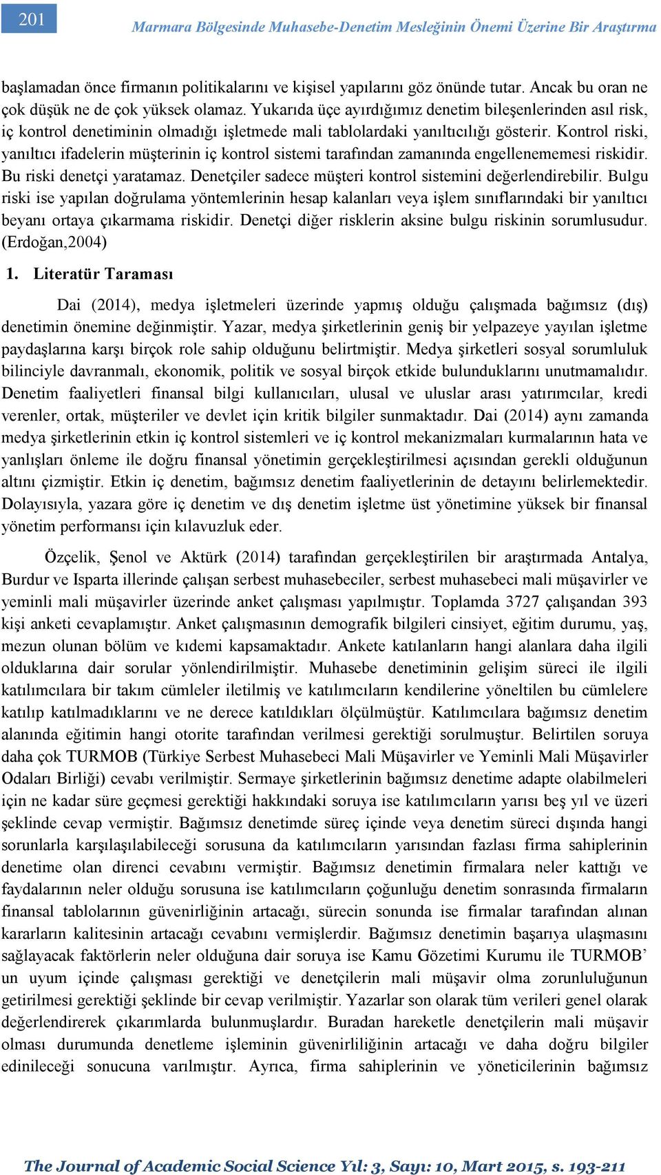 Kontrol riski, yanıltıcı ifadelerin müşterinin iç kontrol sistemi tarafından zamanında engellenememesi riskidir. Bu riski denetçi yaratamaz.