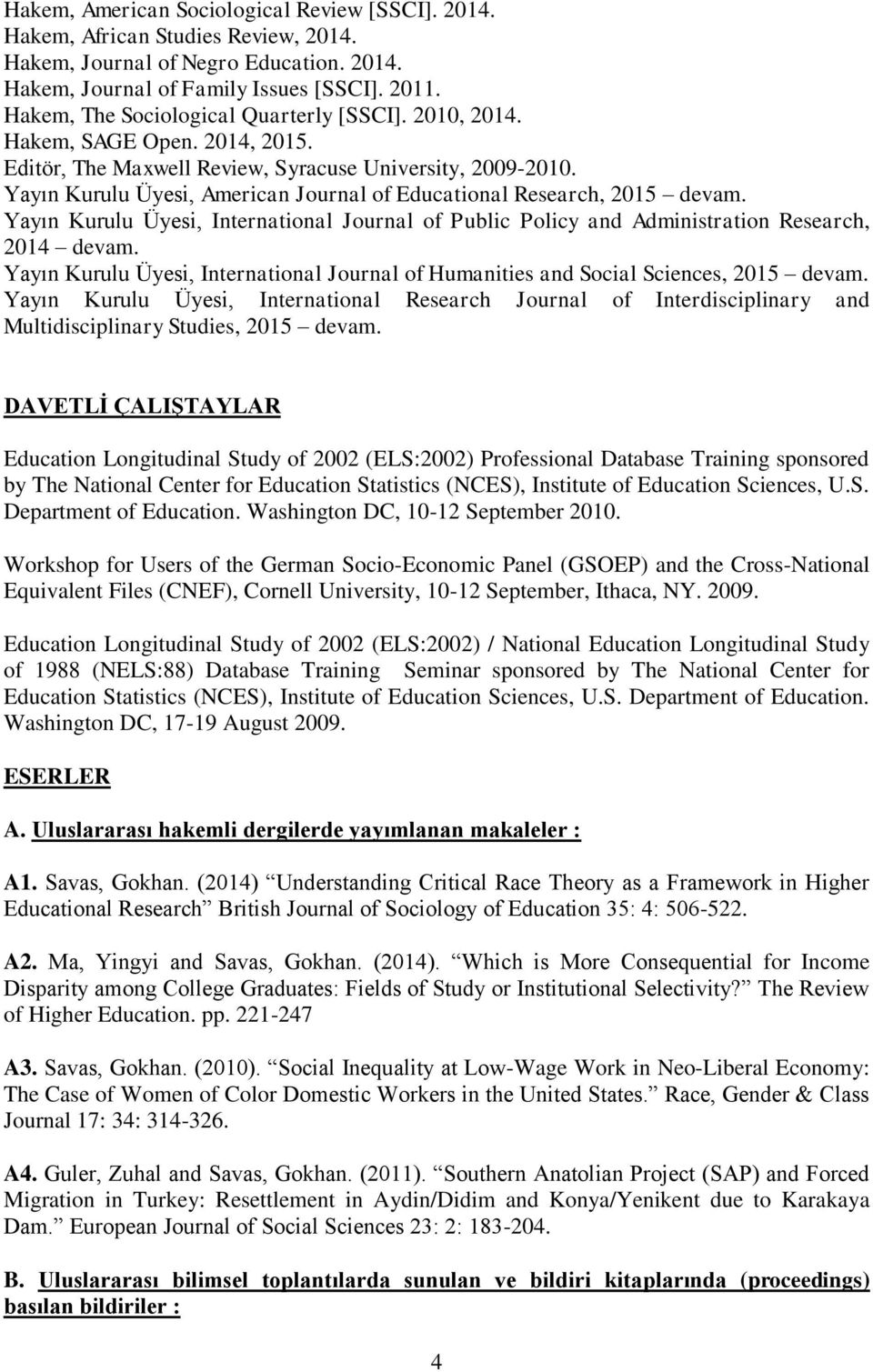 Yayın Kurulu Üyesi, American Journal of Educational Research, 2015 devam. Yayın Kurulu Üyesi, International Journal of Public Policy and Administration Research, 2014 devam.