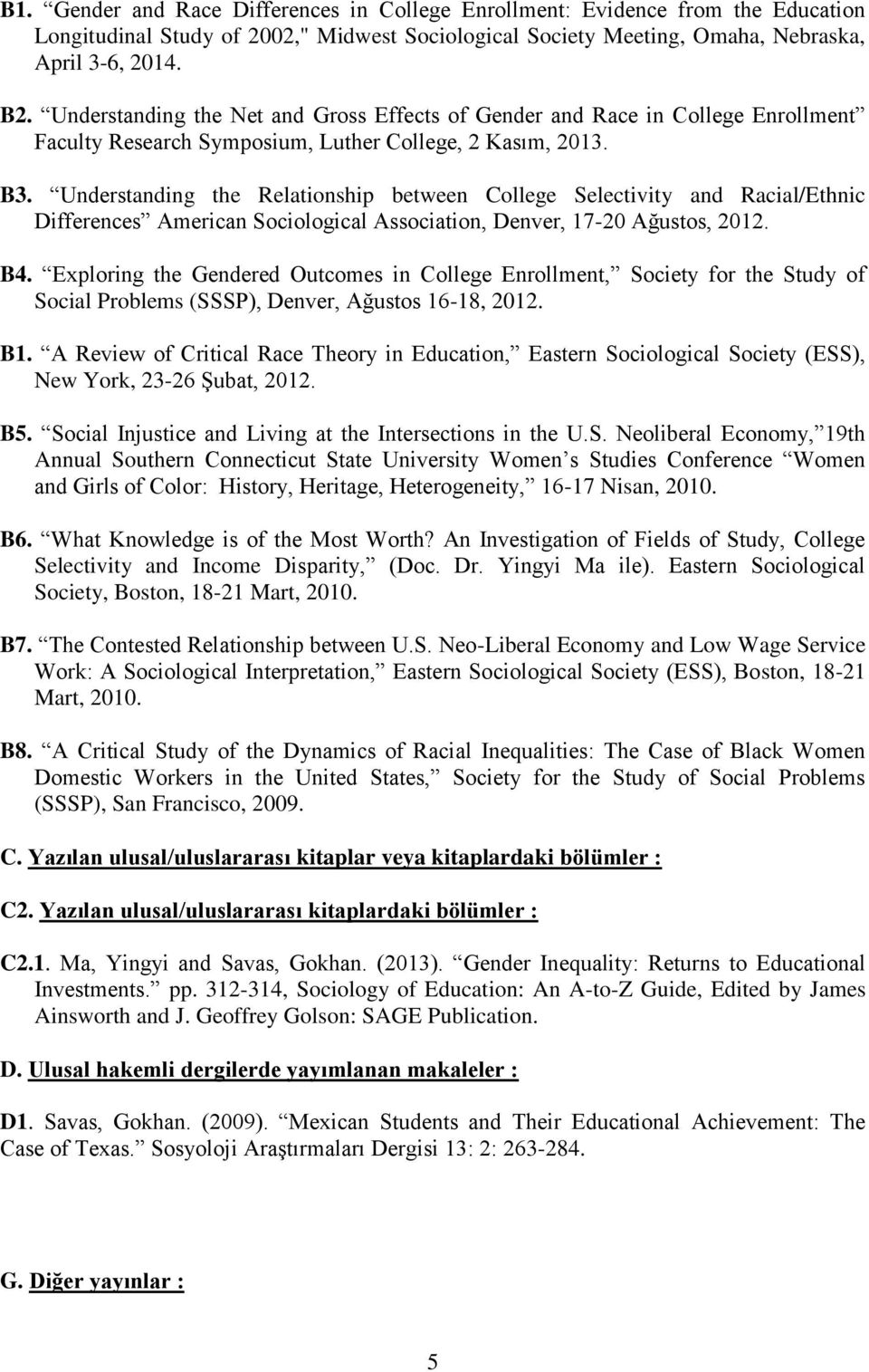 Understanding the Relationship between College Selectivity and Racial/Ethnic Differences American Sociological Association, Denver, 17-20 Ağustos, 2012. B4.