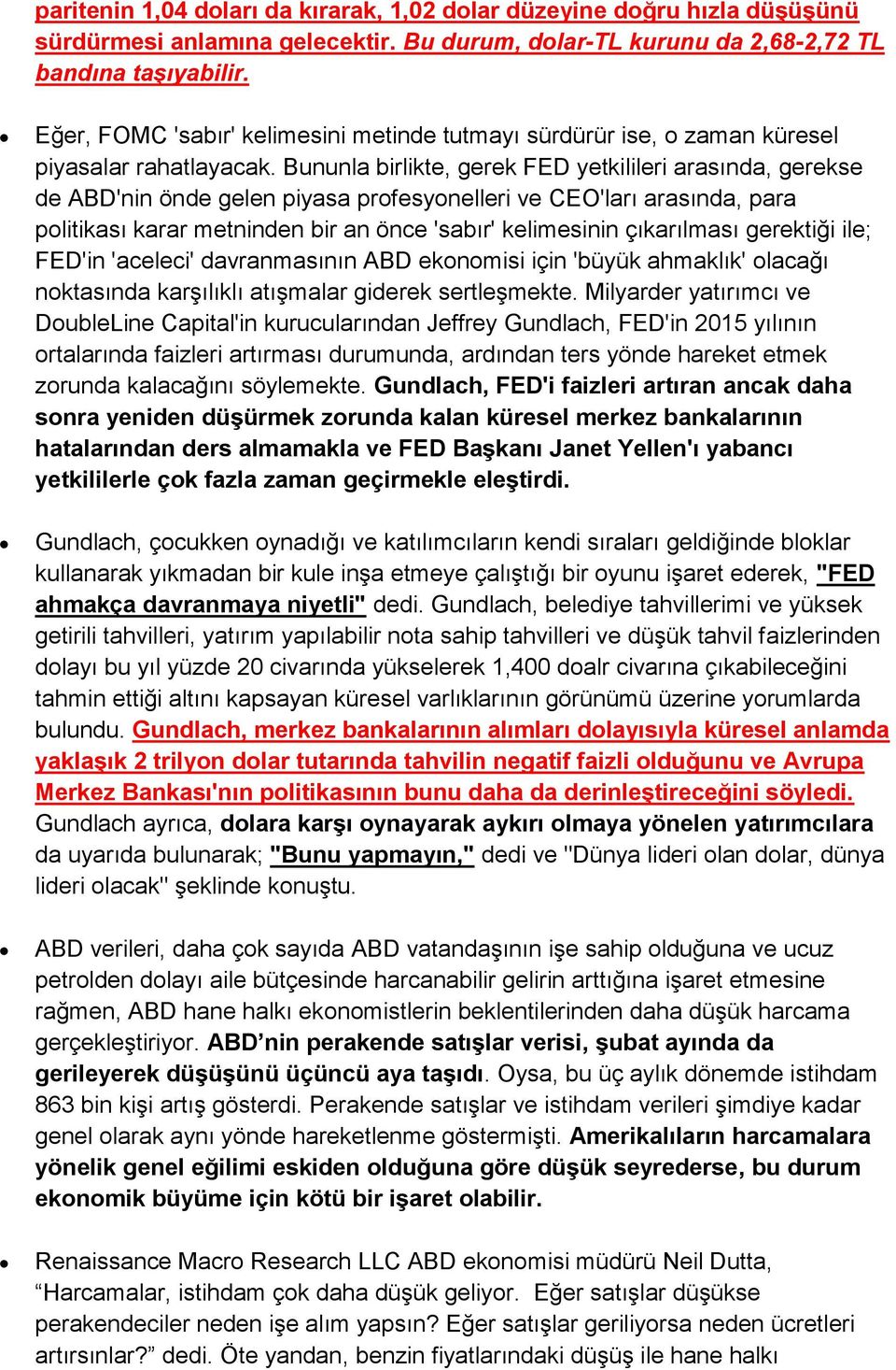 Bununla birlikte, gerek FED yetkilileri arasında, gerekse de ABD'nin önde gelen piyasa profesyonelleri ve CEO'ları arasında, para politikası karar metninden bir an önce 'sabır' kelimesinin