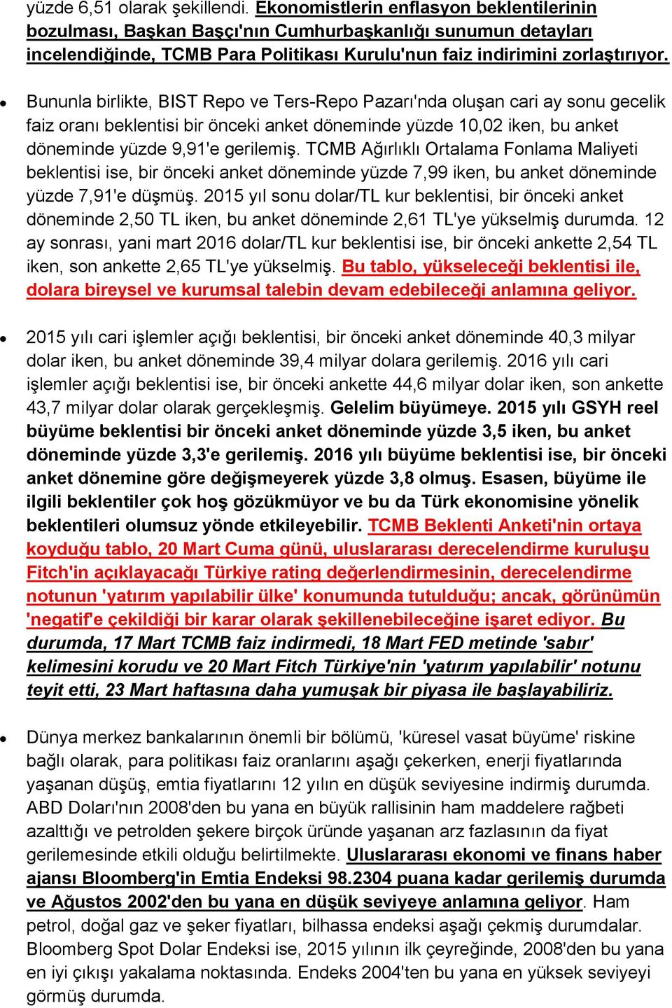 Bununla birlikte, BIST Repo ve Ters-Repo Pazarı'nda oluşan cari ay sonu gecelik faiz oranı beklentisi bir önceki anket döneminde yüzde 10,02 iken, bu anket döneminde yüzde 9,91'e gerilemiş.