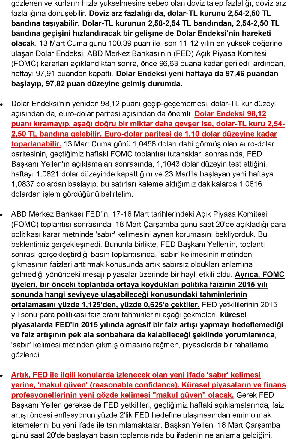 13 Mart Cuma günü 100,39 puan ile, son 11-12 yılın en yüksek değerine ulaşan Dolar Endeksi, ABD Merkez Bankası'nın (FED) Açık Piyasa Komitesi (FOMC) kararları açıklandıktan sonra, önce 96,63 puana