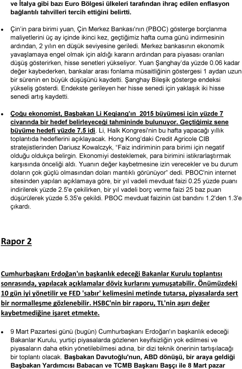 Merkez bankasının ekonomik yavaşlamaya engel olmak için aldığı kararın ardından para piyasası oranları düşüş gösterirken, hisse senetleri yükseliyor. Yuan Şanghay da yüzde 0.