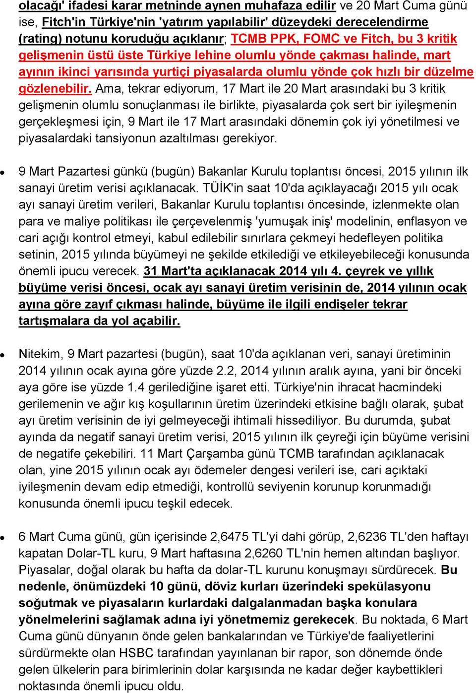 Ama, tekrar ediyorum, 17 Mart ile 20 Mart arasındaki bu 3 kritik gelişmenin olumlu sonuçlanması ile birlikte, piyasalarda çok sert bir iyileşmenin gerçekleşmesi için, 9 Mart ile 17 Mart arasındaki