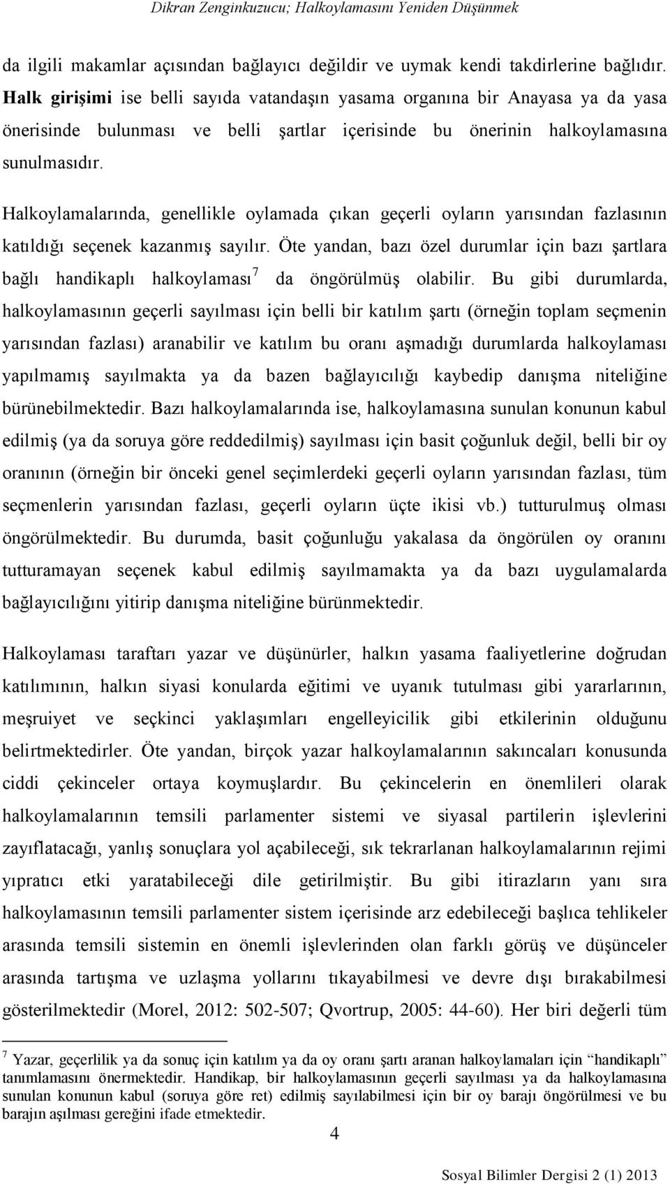 Halkoylamalarında, genellikle oylamada çıkan geçerli oyların yarısından fazlasının katıldığı seçenek kazanmış sayılır.