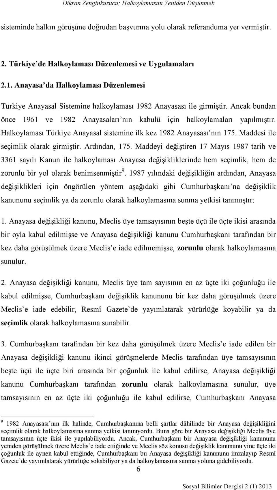 Halkoylaması Türkiye Anayasal sistemine ilk kez 1982 Anayasası nın 175. Maddesi ile seçimlik olarak girmiştir. Ardından, 175.