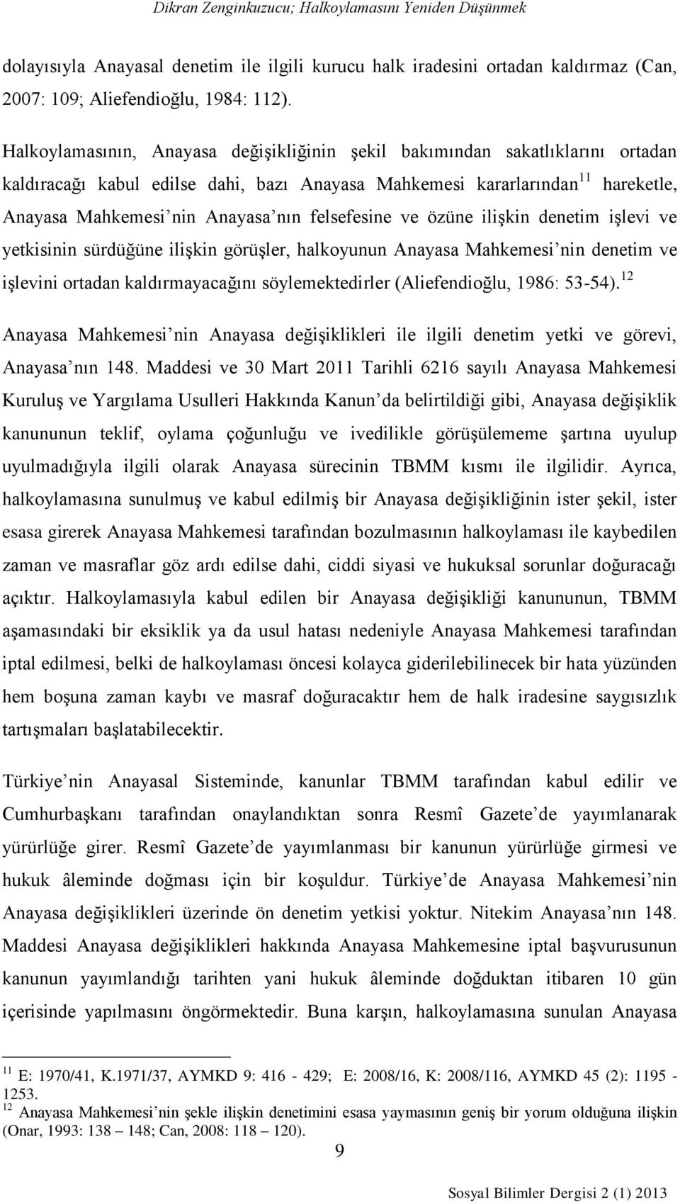 felsefesine ve özüne ilişkin denetim işlevi ve yetkisinin sürdüğüne ilişkin görüşler, halkoyunun Anayasa Mahkemesi nin denetim ve işlevini ortadan kaldırmayacağını söylemektedirler (Aliefendioğlu,