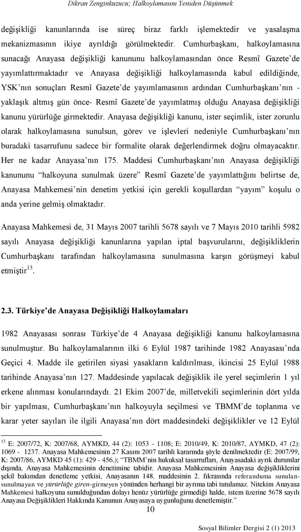 sonuçları Resmî Gazete de yayımlamasının ardından Cumhurbaşkanı nın - yaklaşık altmış gün önce- Resmî Gazete de yayımlatmış olduğu Anayasa değişikliği kanunu yürürlüğe girmektedir.