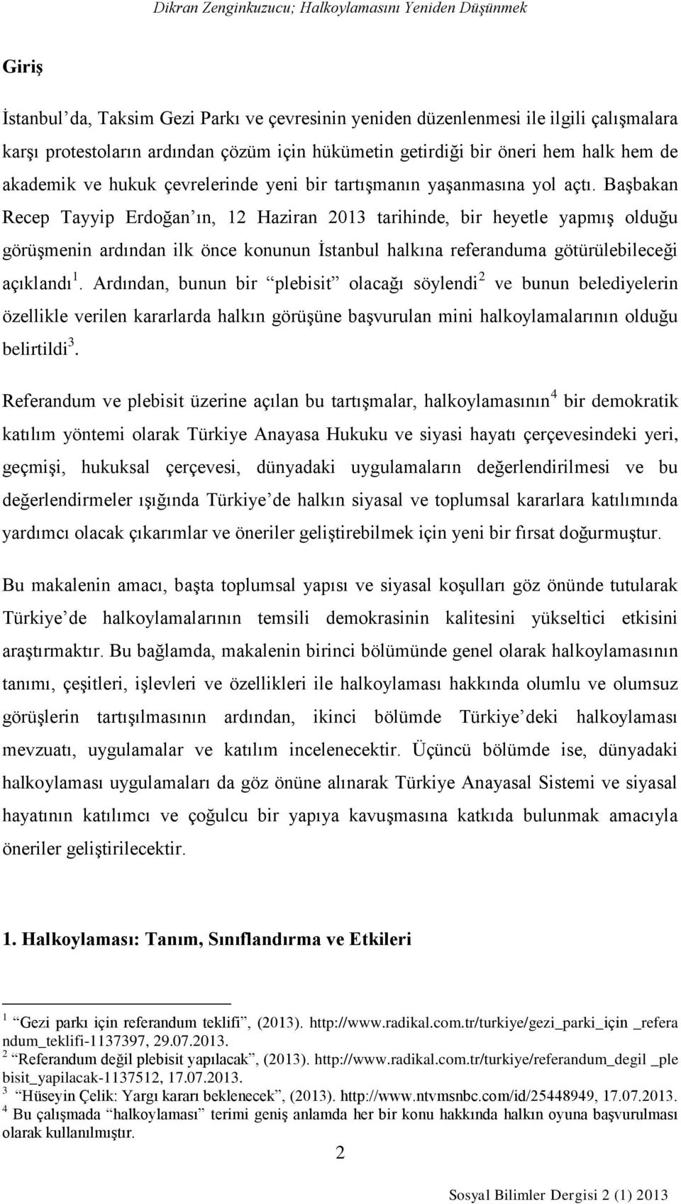 Başbakan Recep Tayyip Erdoğan ın, 12 Haziran 2013 tarihinde, bir heyetle yapmış olduğu görüşmenin ardından ilk önce konunun İstanbul halkına referanduma götürülebileceği açıklandı 1.