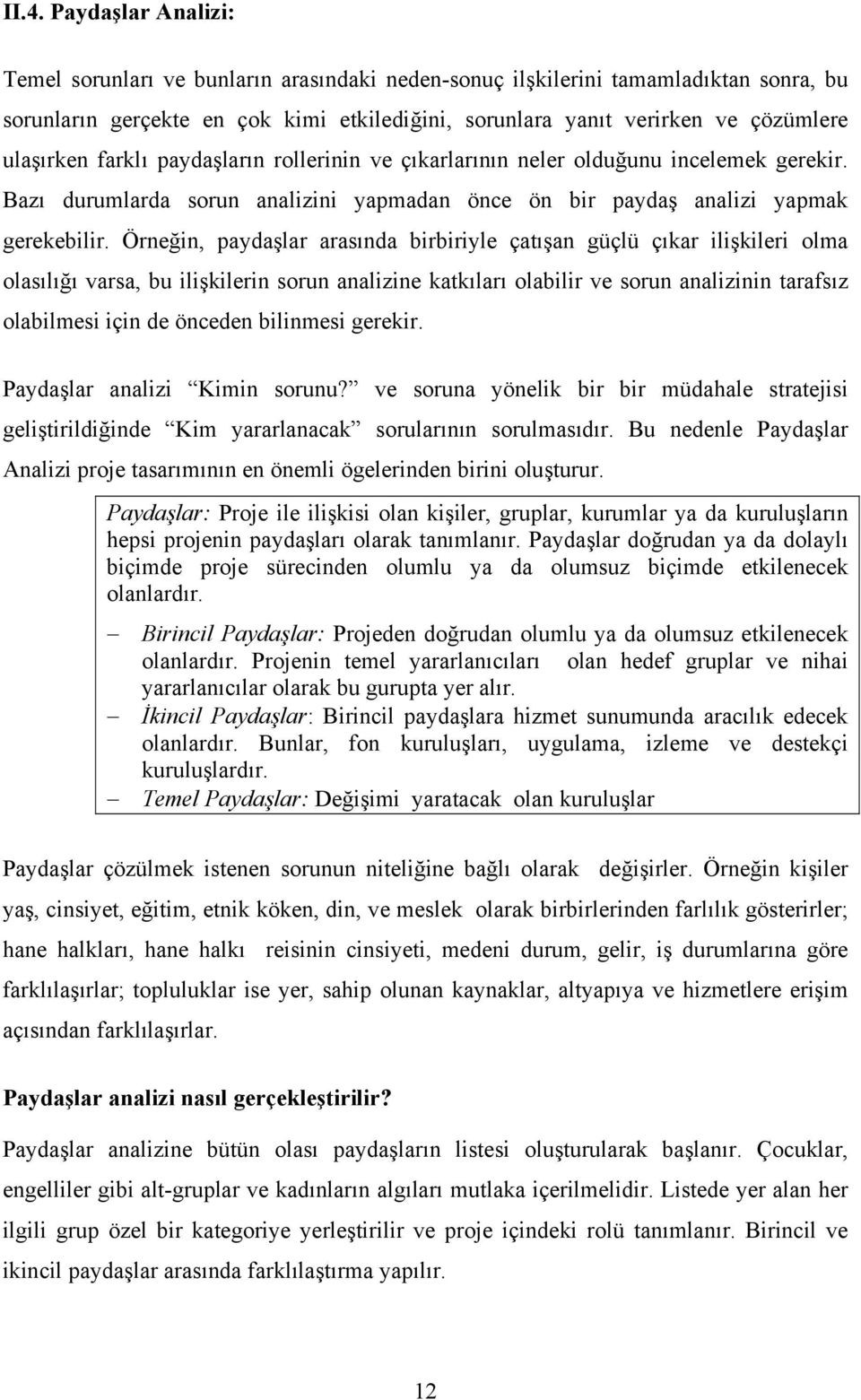 Örneğin, paydaşlar arasında birbiriyle çatışan güçlü çıkar ilişkileri olma olasılığı varsa, bu ilişkilerin sorun analizine katkıları olabilir ve sorun analizinin tarafsız olabilmesi için de önceden