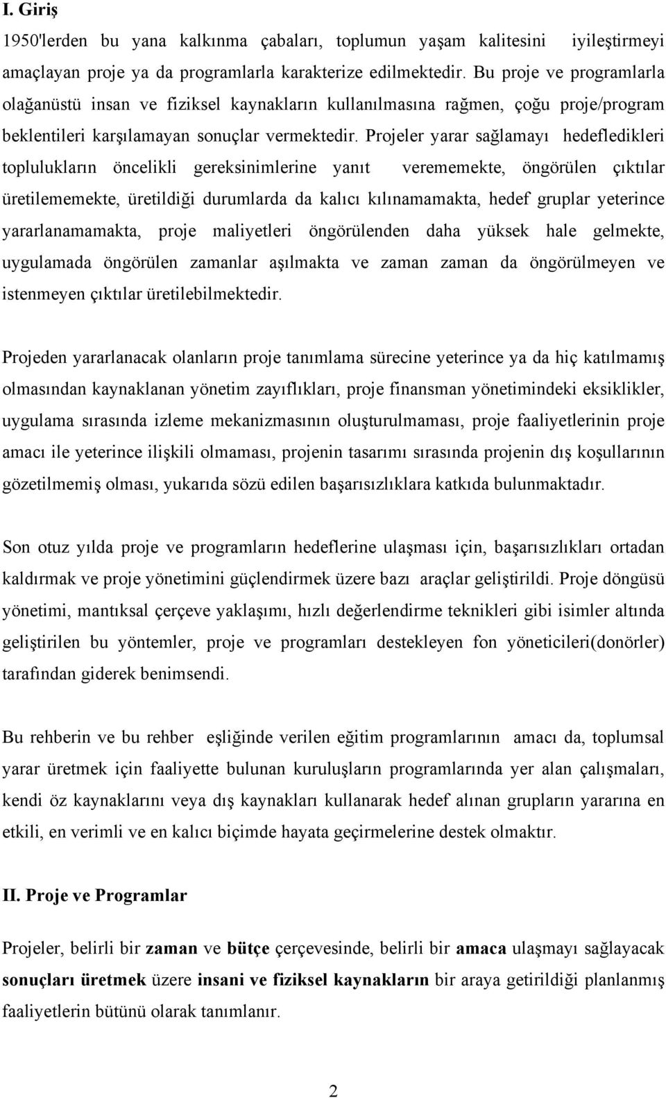 Projeler yarar sağlamayı hedefledikleri toplulukların öncelikli gereksinimlerine yanıt verememekte, öngörülen çıktılar üretilememekte, üretildiği durumlarda da kalıcı kılınamamakta, hedef gruplar