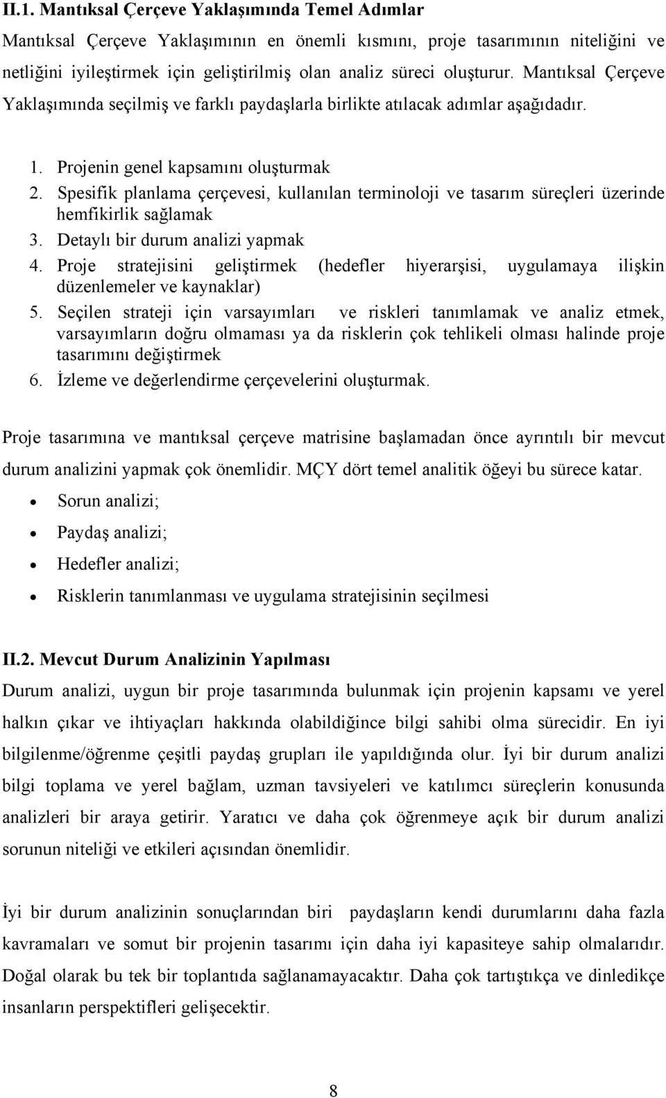 Spesifik planlama çerçevesi, kullanılan terminoloji ve tasarım süreçleri üzerinde hemfikirlik sağlamak 3. Detaylı bir durum analizi yapmak 4.