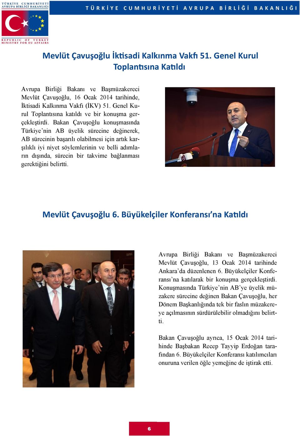 Bakan Çavuşoğlu konuşmasında Türkiye nin AB üyelik sürecine değinerek, AB sürecinin başarılı olabilmesi için artık karşılıklı iyi niyet söylemlerinin ve belli adımların dışında, sürecin bir takvime