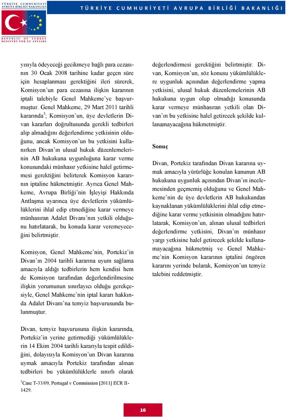 Genel Mahkeme, 29 Mart 2011 tarihli kararında 3 ; Komisyon un, üye devletlerin Divan kararları doğrultusunda gerekli tedbirleri alıp almadığını değerlendirme yetkisinin olduğunu, ancak Komisyon un bu