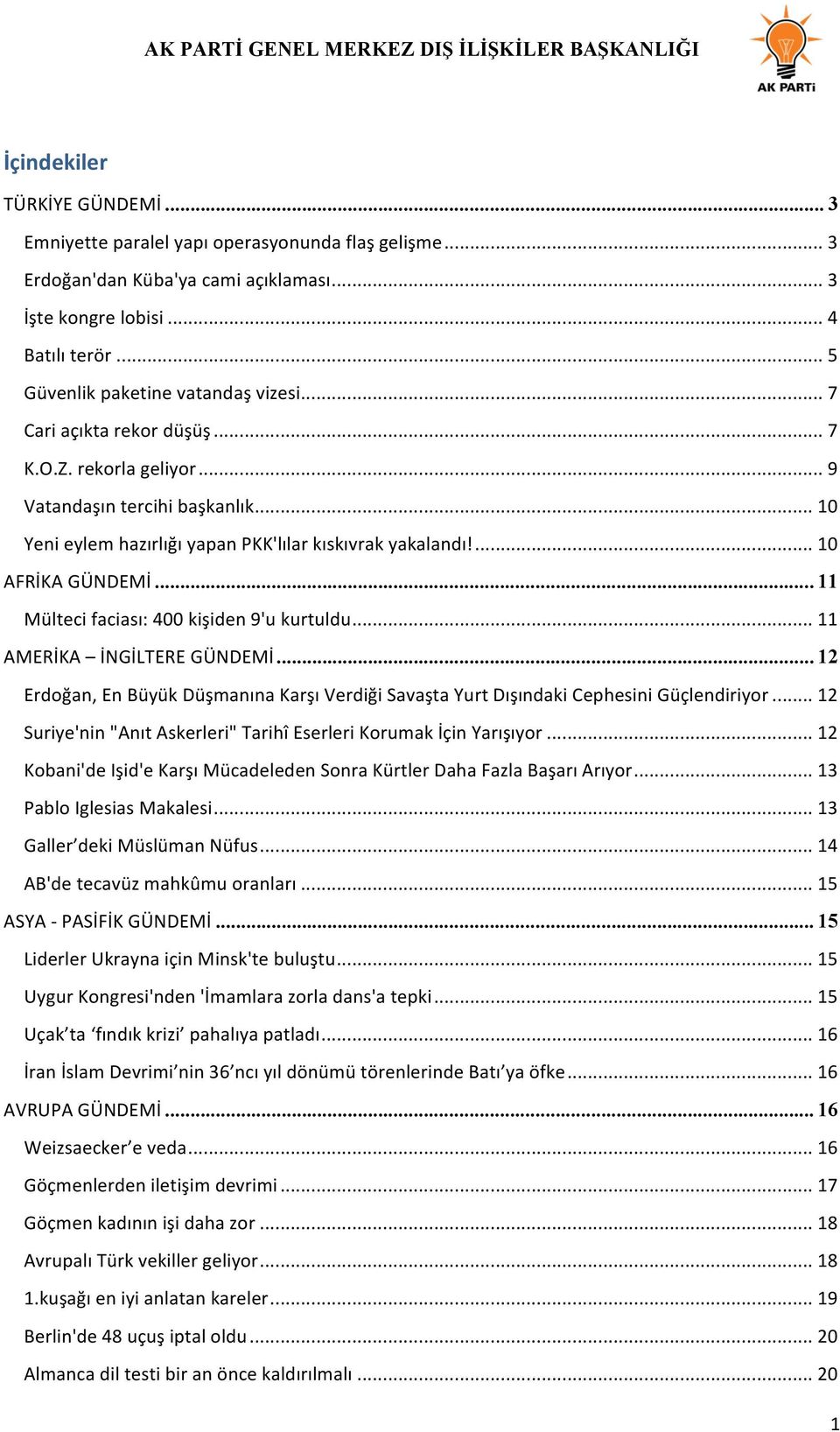 ... 10 AFRİKA GÜNDEMİ... 11 Mülteci faciası: 400 kişiden 9'u kurtuldu... 11 AMERİKA İNGİLTERE GÜNDEMİ... 12 Erdoğan, En Büyük Düşmanına Karşı Verdiği Savaşta Yurt Dışındaki Cephesini Güçlendiriyor.