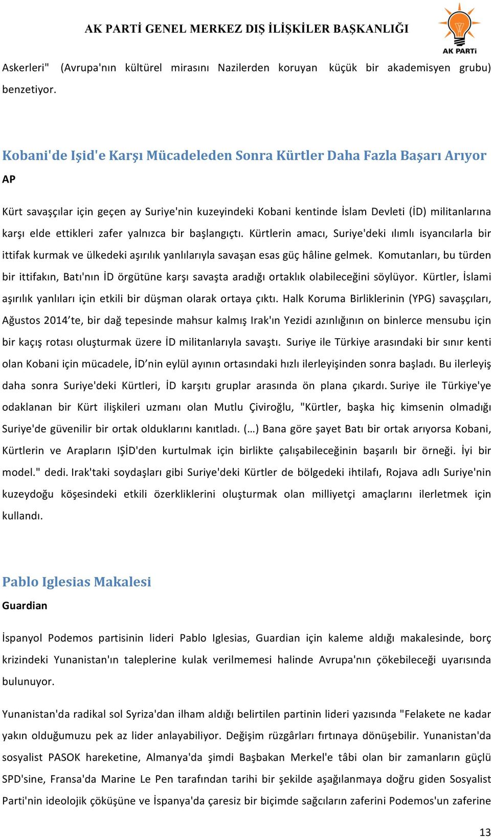 zafer yalnızca bir başlangıçtı. Kürtlerin amacı, Suriye'deki ılımlı isyancılarla bir ittifak kurmak ve ülkedeki aşırılık yanlılarıyla savaşan esas güç hâline gelmek.