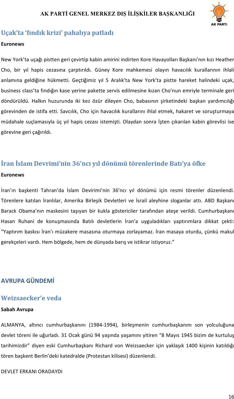 Geçtiğimiz yıl 5 Aralık ta New York ta pistte hareket halindeki uçak, business class ta fındığın kase yerine pakette servis edilmesine kızan Cho nun emriyle terminale geri döndürüldü.