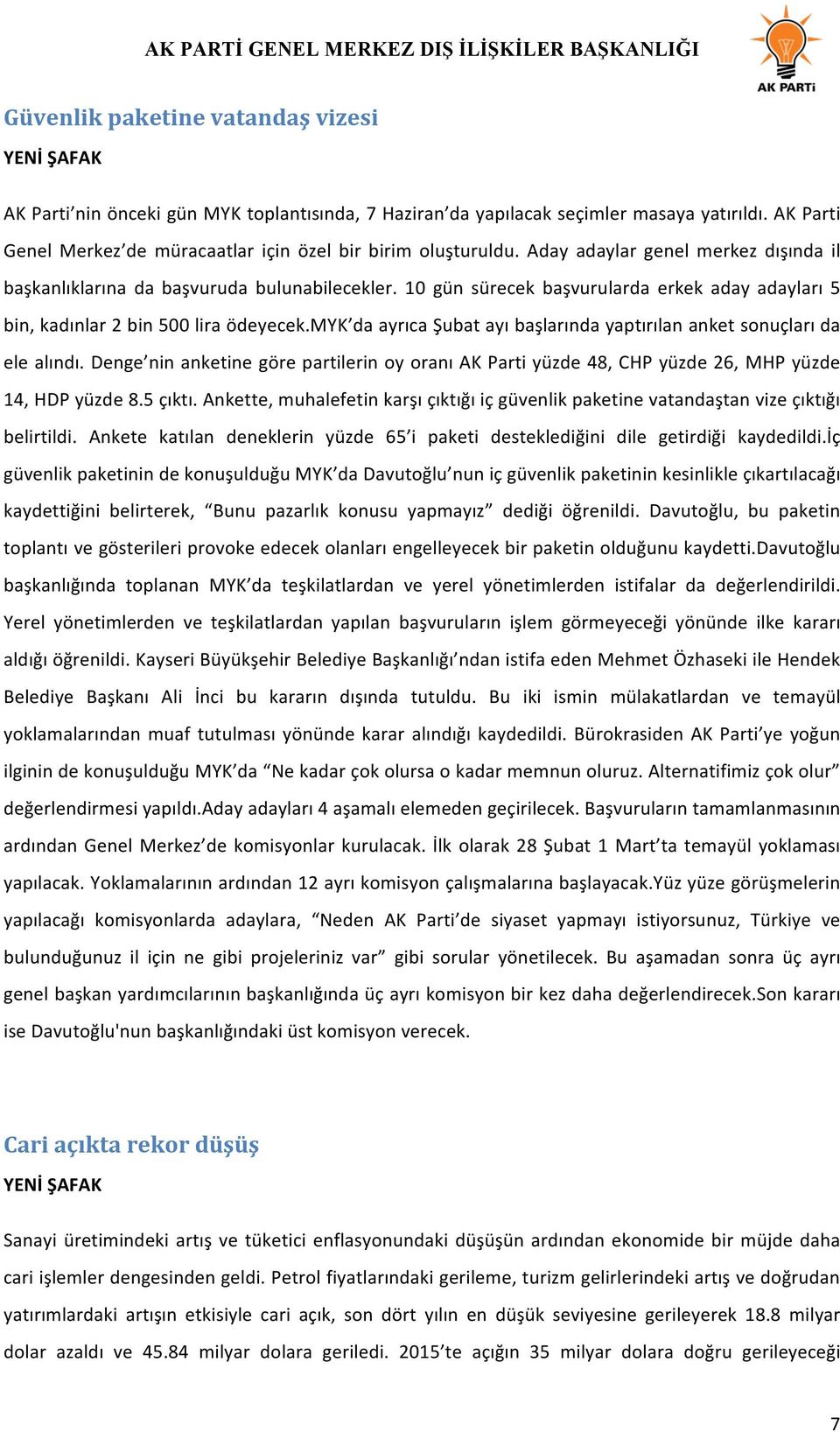 10 gün sürecek başvurularda erkek aday adayları 5 bin, kadınlar 2 bin 500 lira ödeyecek.myk da ayrıca Şubat ayı başlarında yaptırılan anket sonuçları da ele alındı.