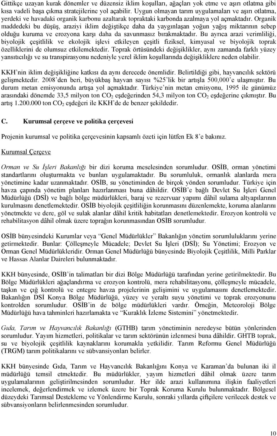 Organik maddedeki bu düşüş, araziyi iklim değiştikçe daha da yaygınlaşan yoğun yağış miktarının sebep olduğu kuruma ve erozyona karşı daha da savunmasız bırakmaktadır.