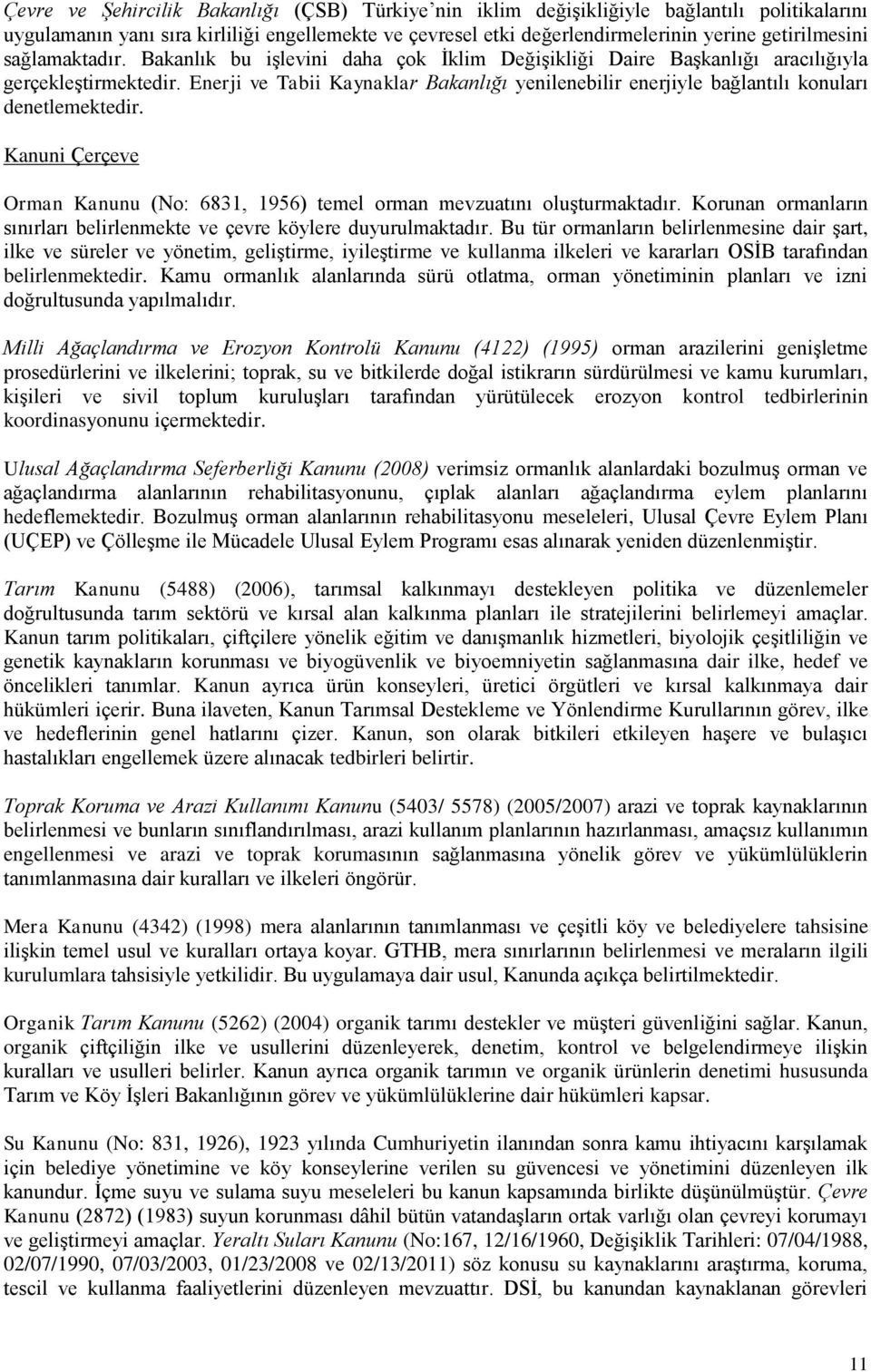 Enerji ve Tabii Kaynaklar Bakanlığı yenilenebilir enerjiyle bağlantılı konuları denetlemektedir. Kanuni Çerçeve Orman Kanunu (No: 6831, 1956) temel orman mevzuatını oluşturmaktadır.