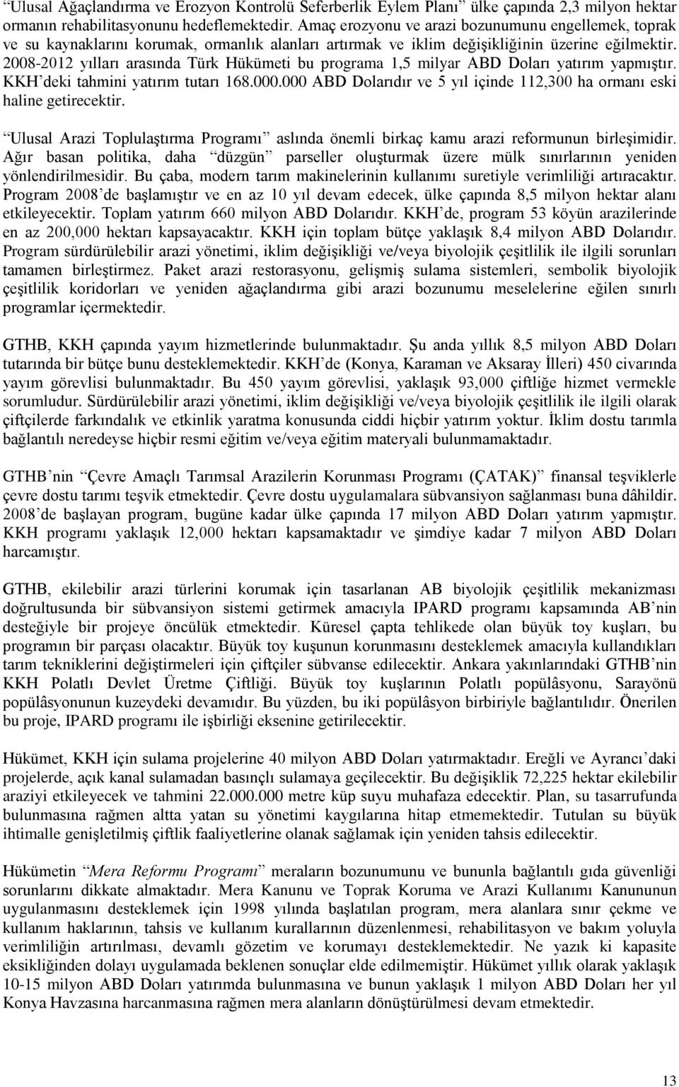 2008-2012 yılları arasında Türk Hükümeti bu programa 1,5 milyar ABD Doları yatırım yapmıştır. KKH deki tahmini yatırım tutarı 168.000.