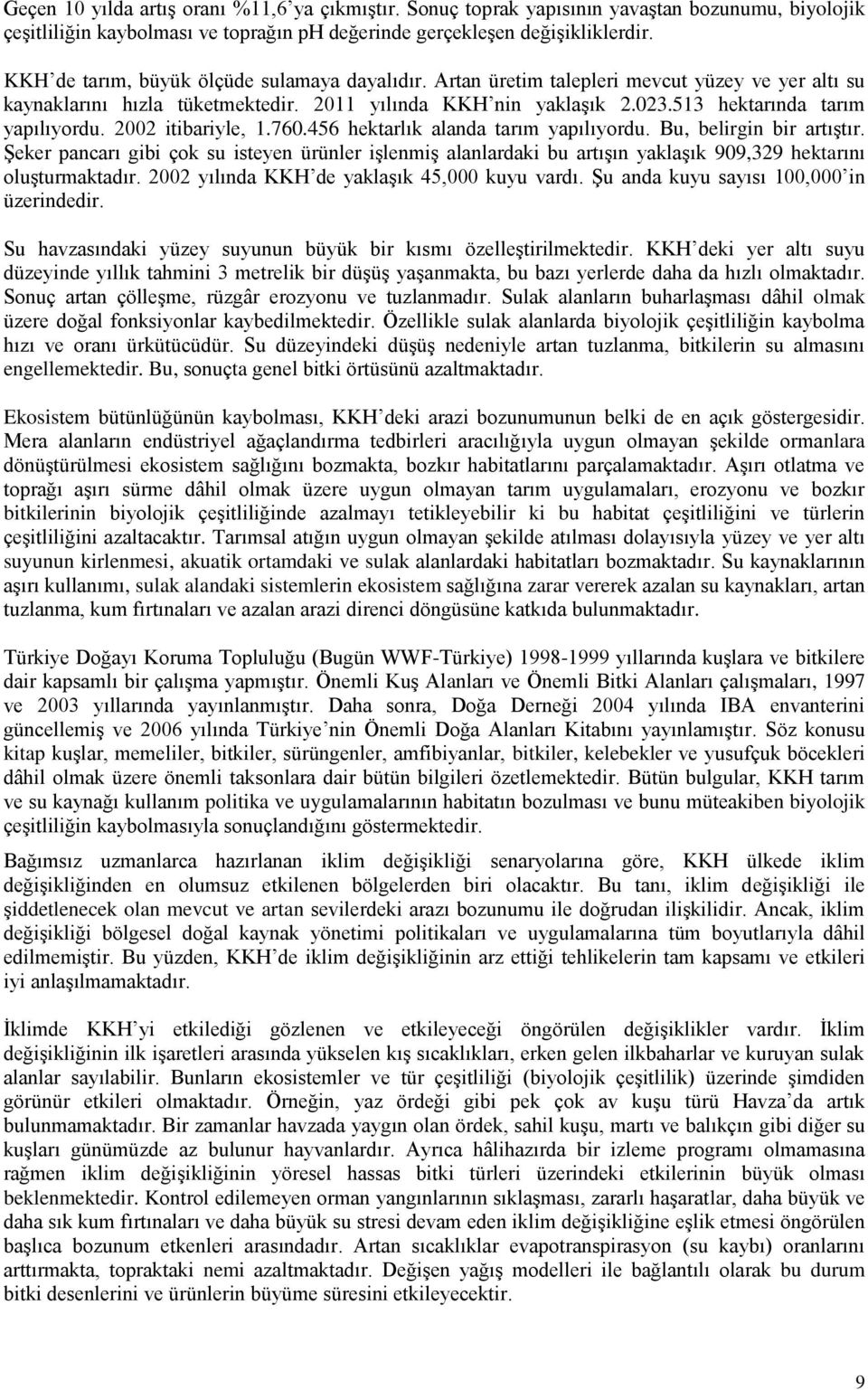 513 hektarında tarım yapılıyordu. 2002 itibariyle, 1.760.456 hektarlık alanda tarım yapılıyordu. Bu, belirgin bir artıştır.