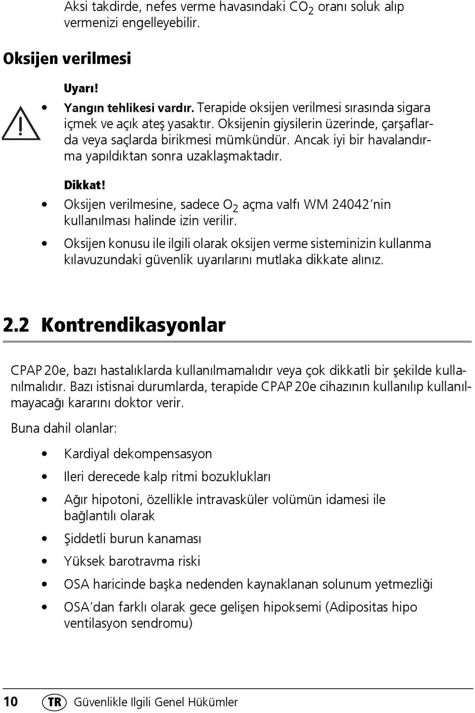 Ancak iyi bir havalandırma yapıldıktan sonra uzaklaşmaktadır. Dikkat! Oksijen verilmesine, sadece O 2 açma valfı WM 24042 nin kullanılması halinde izin verilir.