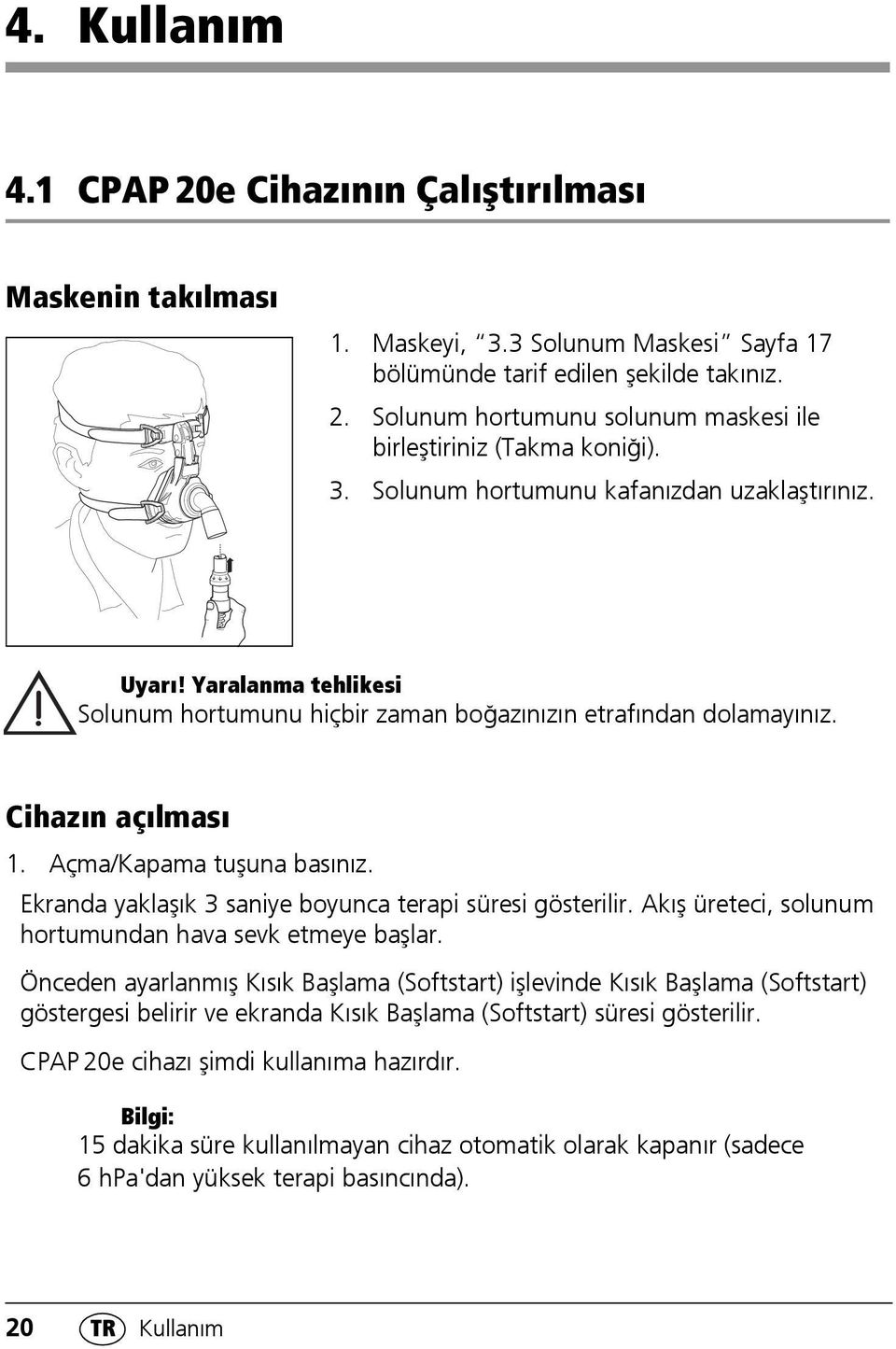 Ekranda yaklaşık 3 saniye boyunca terapi süresi gösterilir. Akış üreteci, solunum hortumundan hava sevk etmeye başlar.