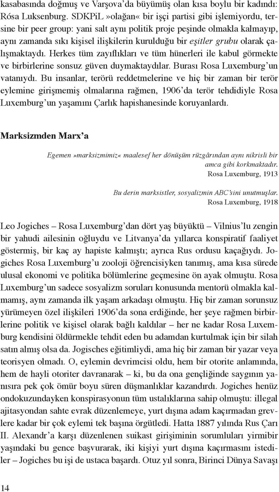 olarak çalışmaktaydı. Herkes tüm zayıflıkları ve tüm hünerleri ile kabul görmekte ve birbirlerine sonsuz güven duymaktaydılar. Burası Rosa Luxemburg un vatanıydı.