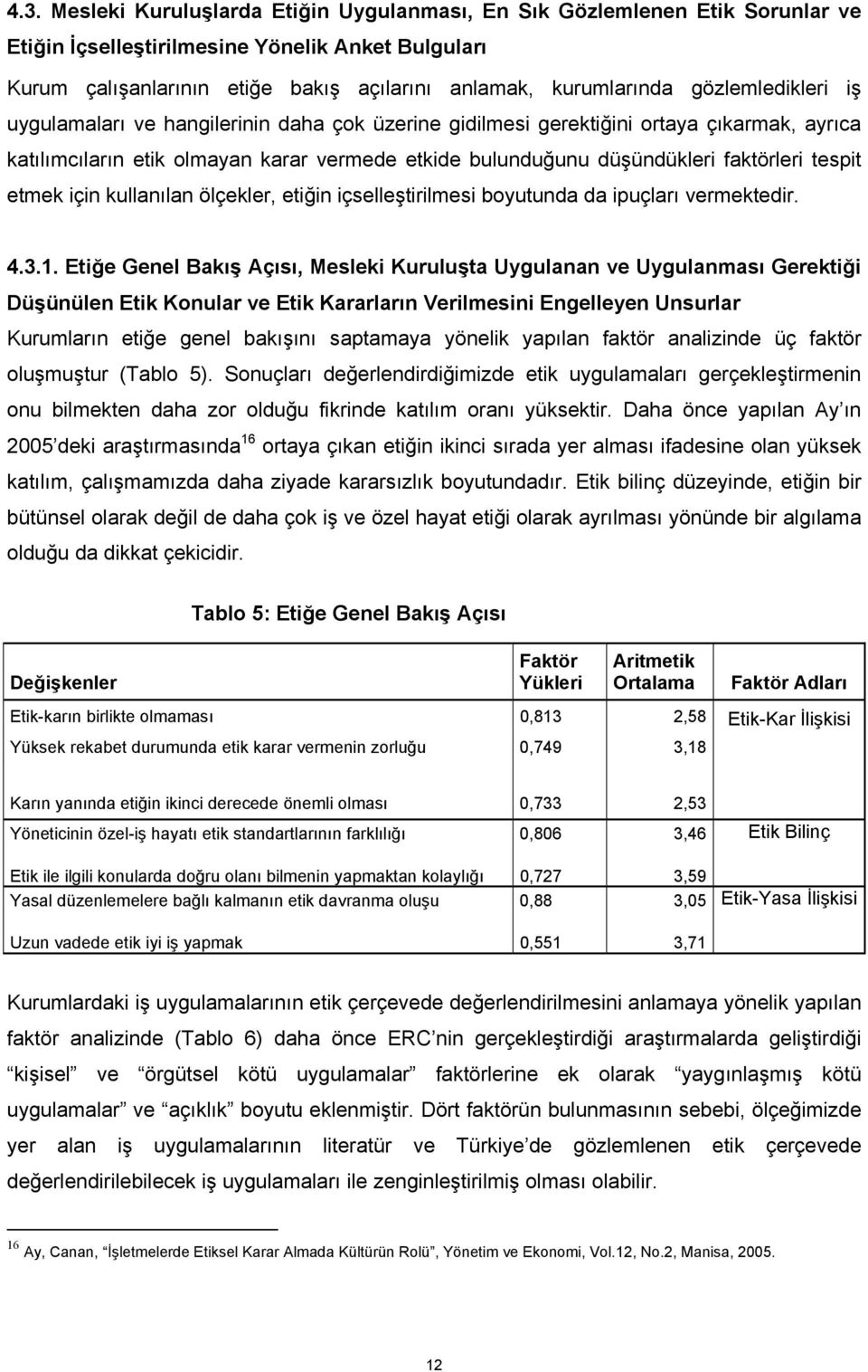 tespit etmek için kullanılan ölçekler, etiğin içselleştirilmesi boyutunda da ipuçları vermektedir. 4.3.1.