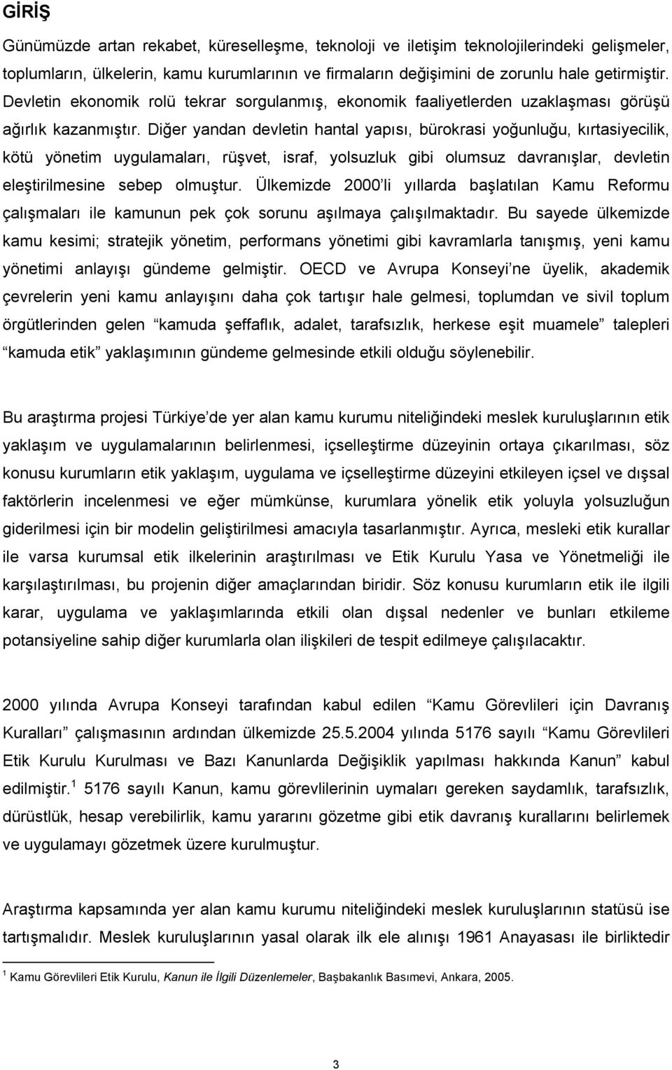 Diğer yandan devletin hantal yapısı, bürokrasi yoğunluğu, kırtasiyecilik, kötü yönetim uygulamaları, rüşvet, israf, yolsuzluk gibi olumsuz davranışlar, devletin eleştirilmesine sebep olmuştur.