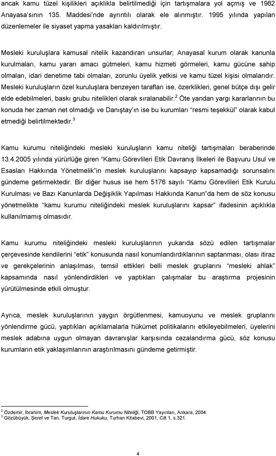 Mesleki kuruluşlara kamusal nitelik kazandıran unsurlar; Anayasal kurum olarak kanunla kurulmaları, kamu yararı amacı gütmeleri, kamu hizmeti görmeleri, kamu gücüne sahip olmaları, idari denetime