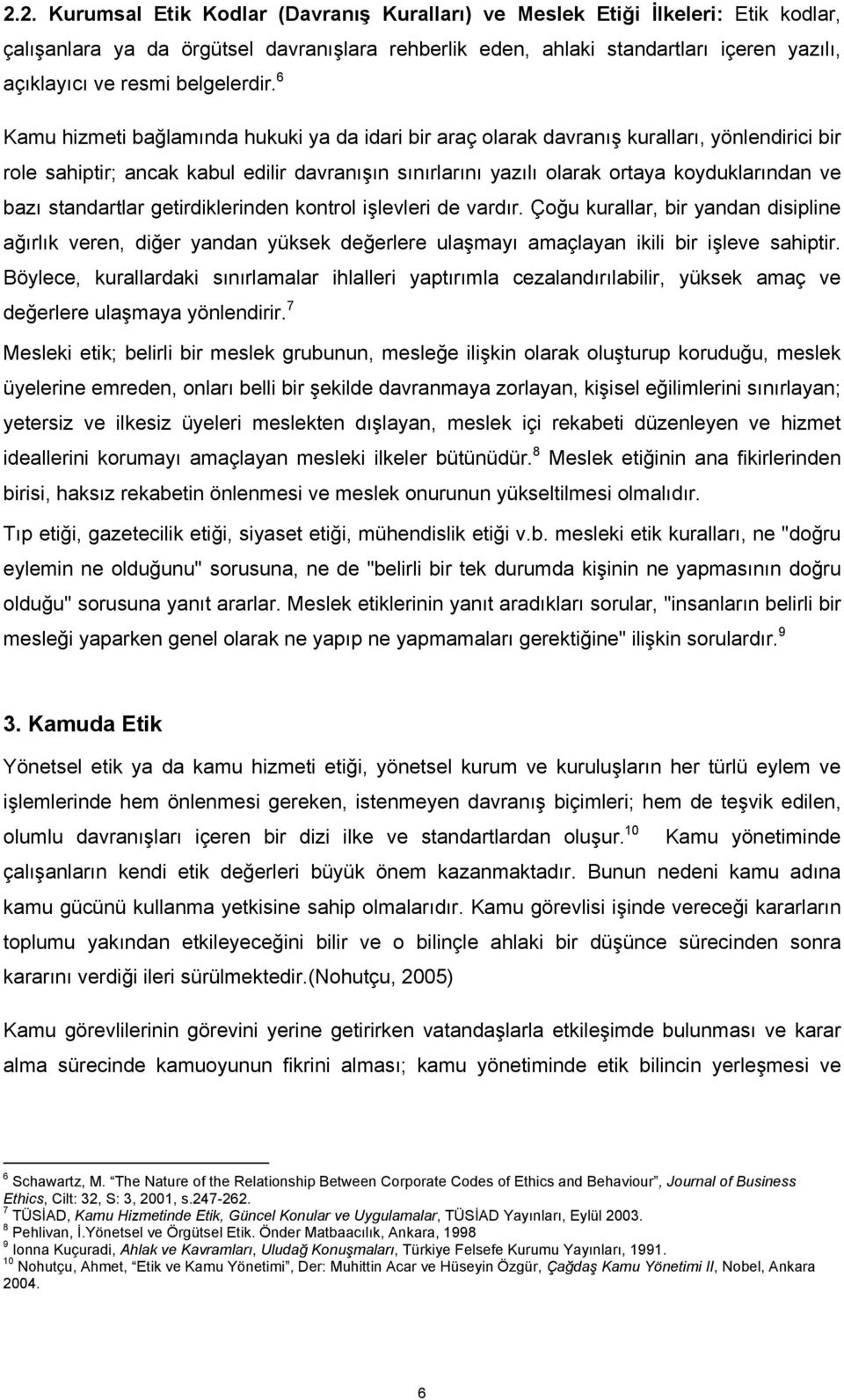 6 Kamu hizmeti bağlamında hukuki ya da idari bir araç olarak davranış kuralları, yönlendirici bir role sahiptir; ancak kabul edilir davranışın sınırlarını yazılı olarak ortaya koyduklarından ve bazı