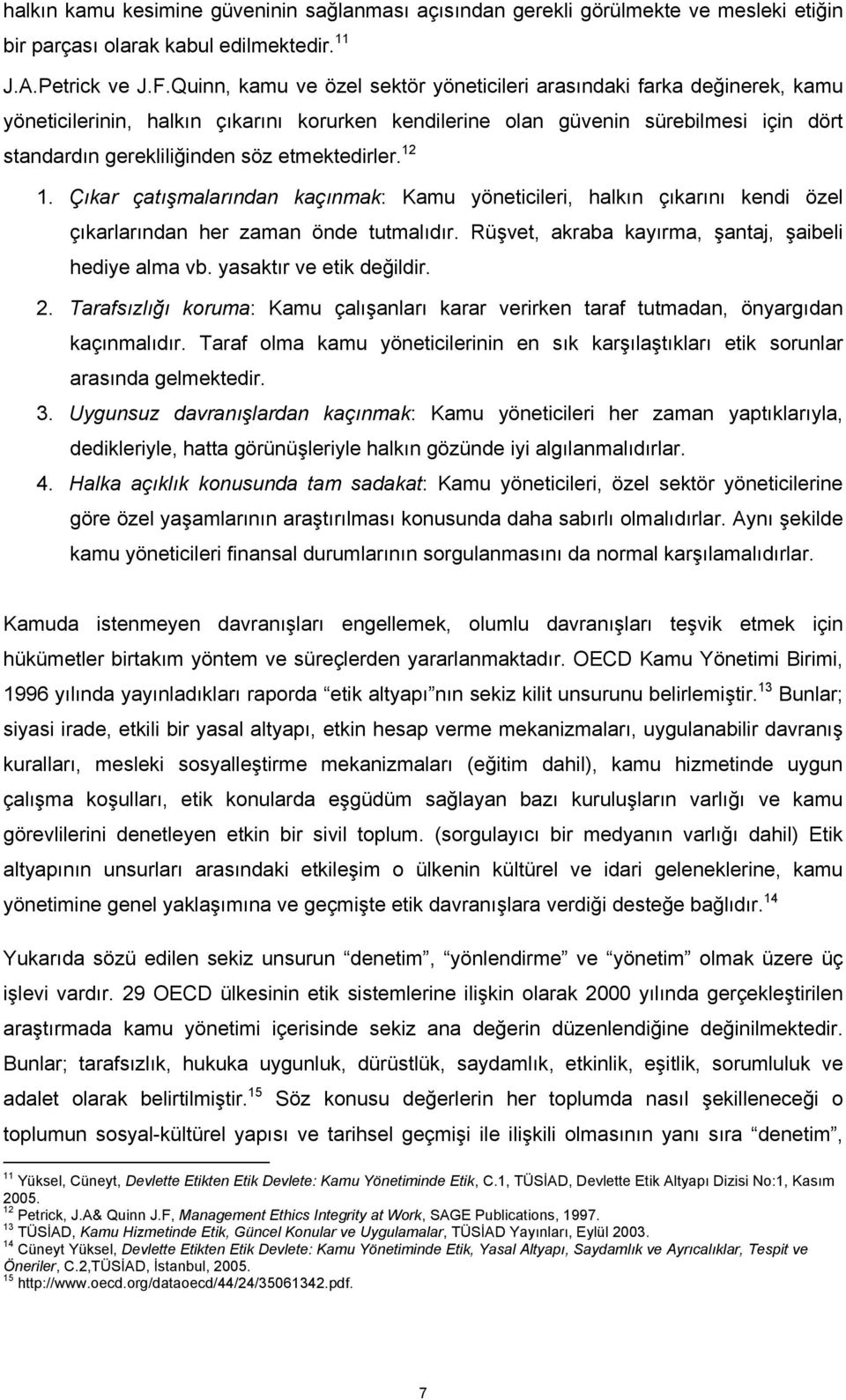 etmektedirler. 12 1. Çıkar çatışmalarından kaçınmak: Kamu yöneticileri, halkın çıkarını kendi özel çıkarlarından her zaman önde tutmalıdır. Rüşvet, akraba kayırma, şantaj, şaibeli hediye alma vb.