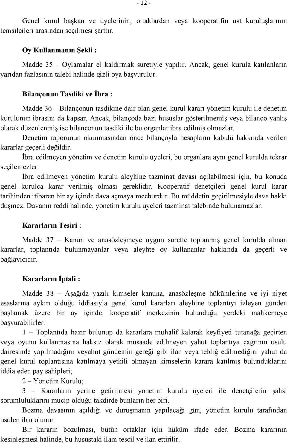 Bilançonun Tasdiki ve İbra : Madde 36 Bilançonun tasdikine dair olan genel kurul kararı yönetim kurulu ile denetim kurulunun ibrasını da kapsar.