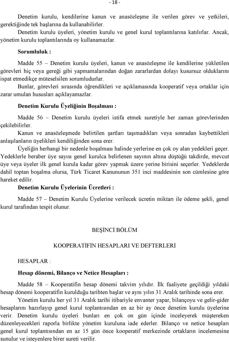 Sorumluluk : Madde 55 Denetim kurulu üyeleri, kanun ve anasözleşme ile kendilerine yükletilen görevleri hiç veya gereği gibi yapmamalarından doğan zararlardan dolayı kusursuz olduklarını ispat