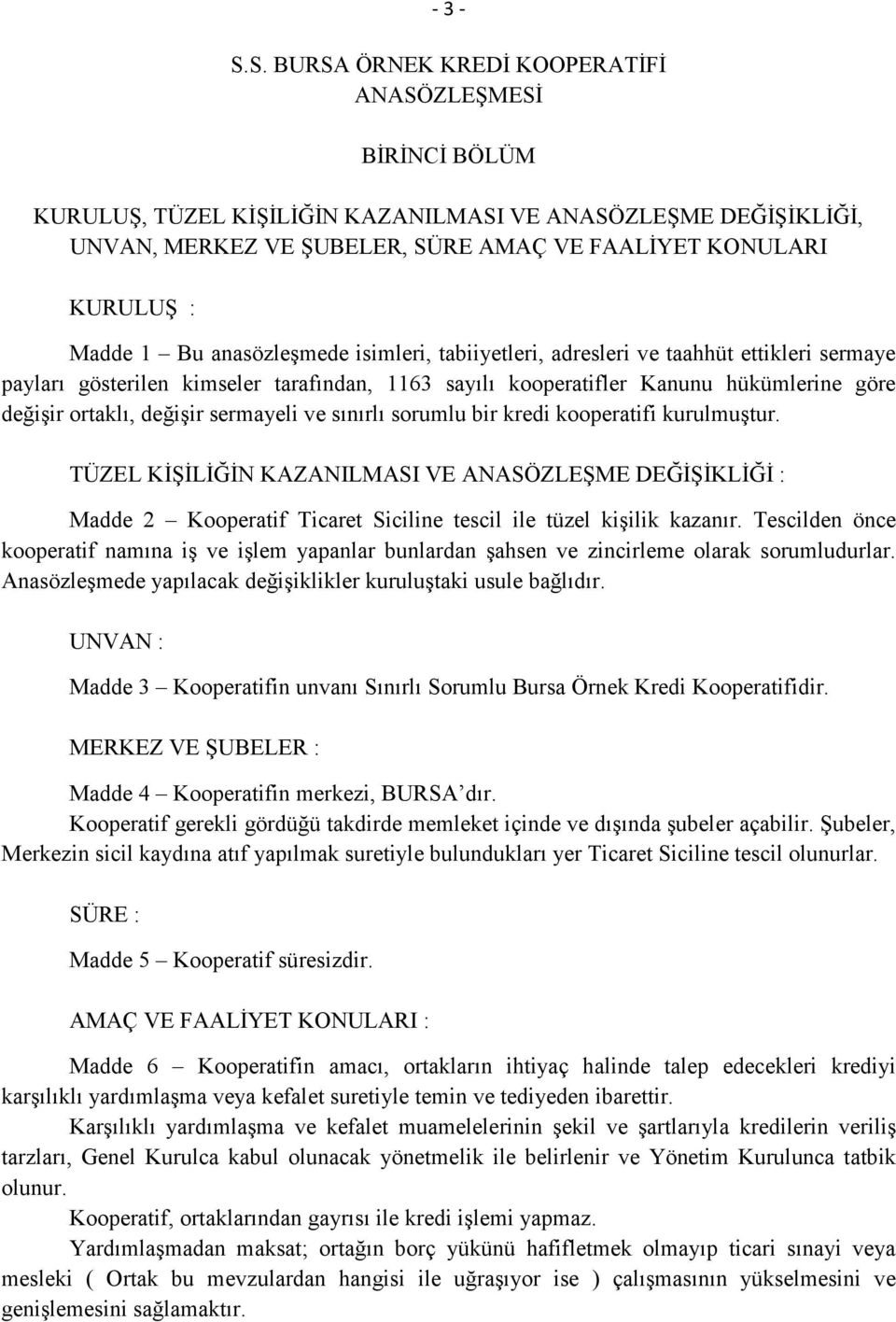 1 Bu anasözleşmede isimleri, tabiiyetleri, adresleri ve taahhüt ettikleri sermaye payları gösterilen kimseler tarafından, 1163 sayılı kooperatifler Kanunu hükümlerine göre değişir ortaklı, değişir