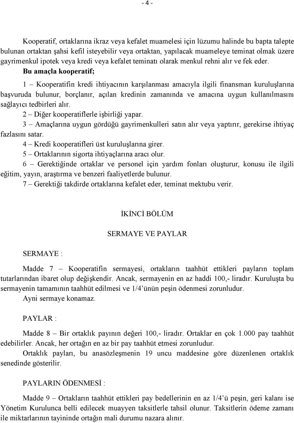 Bu amaçla kooperatif; 1 Kooperatifin kredi ihtiyacının karşılanması amacıyla ilgili finansman kuruluşlarına başvuruda bulunur, borçlanır, açılan kredinin zamanında ve amacına uygun kullanılmasını