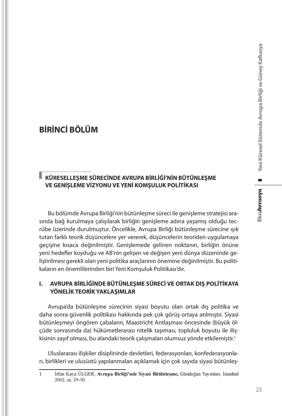 Öncelikle, Avrupa Birliği bütünleşme sürecine ışık tutan farklı teorik düşüncelere yer vererek, düşüncelerin teoriden uygulamaya geçişine kısaca değinilmiştir.