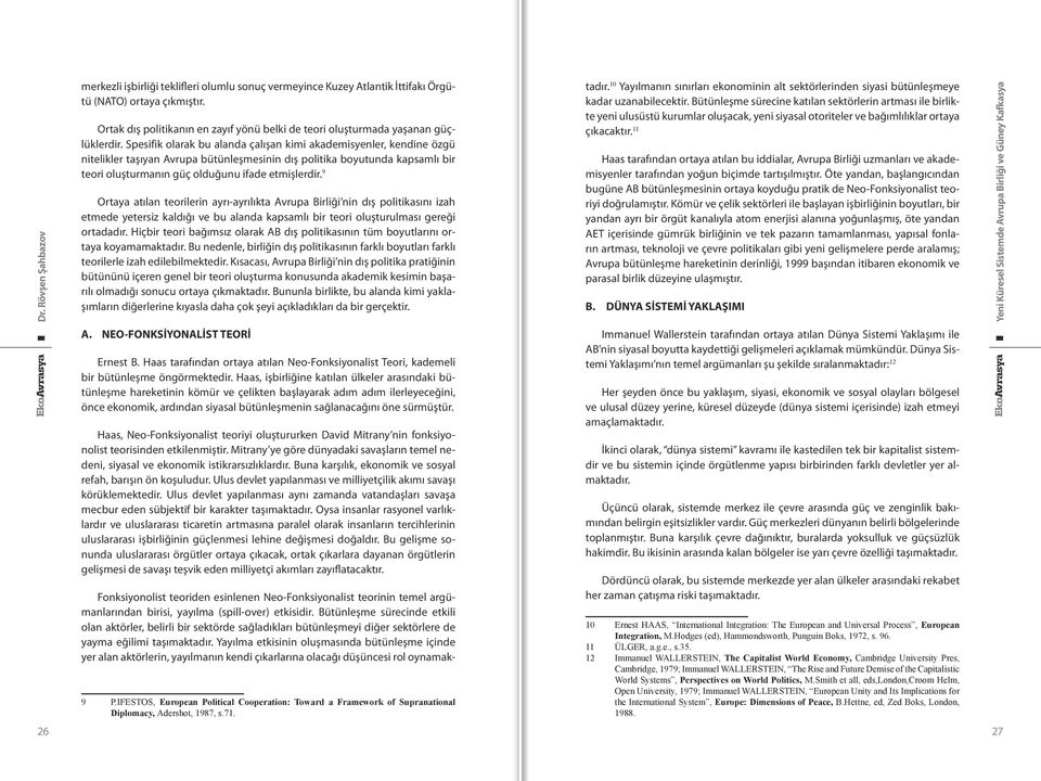 9 Ortaya atılan teorilerin ayrı-ayrılıkta Avrupa Birliği nin dış politikasını izah etmede yetersiz kaldığı ve bu alanda kapsamlı bir teori oluşturulması gereği ortadadır.