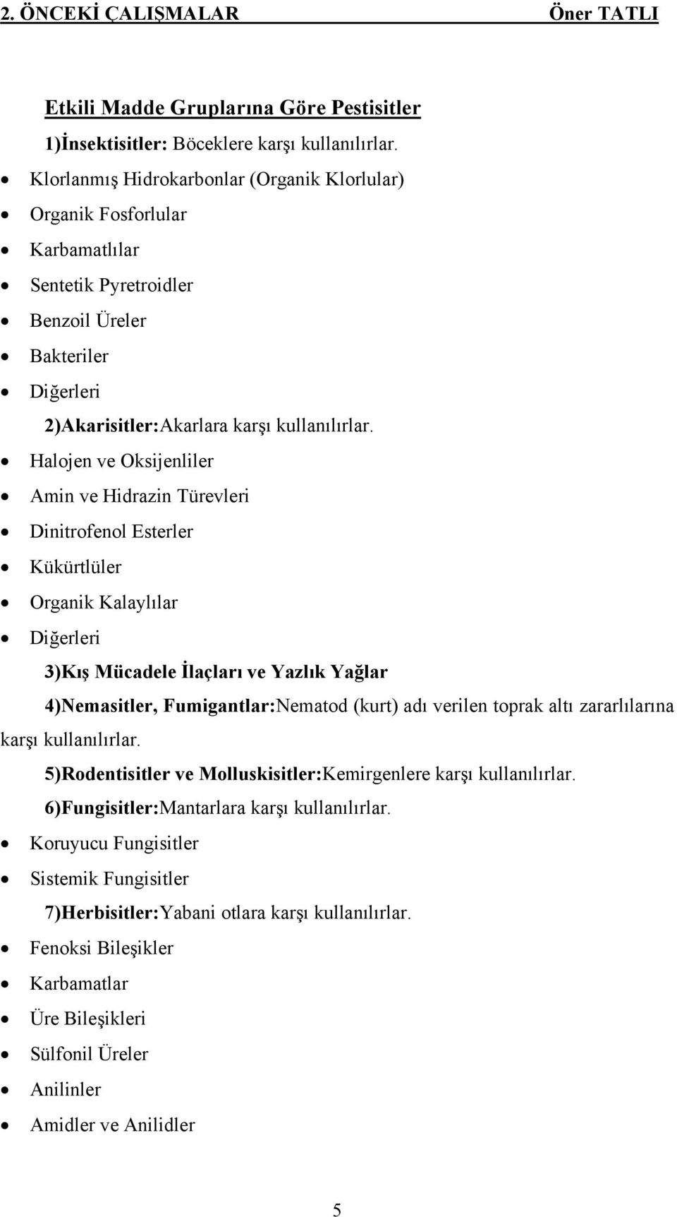 Halojen ve Oksijenliler Amin ve Hidrazin Türevleri Dinitrofenol Esterler Kükürtlüler Organik Kalaylılar Diğerleri 3)Kış Mücadele İlaçları ve Yazlık Yağlar 4)Nemasitler, Fumigantlar:Nematod (kurt) adı