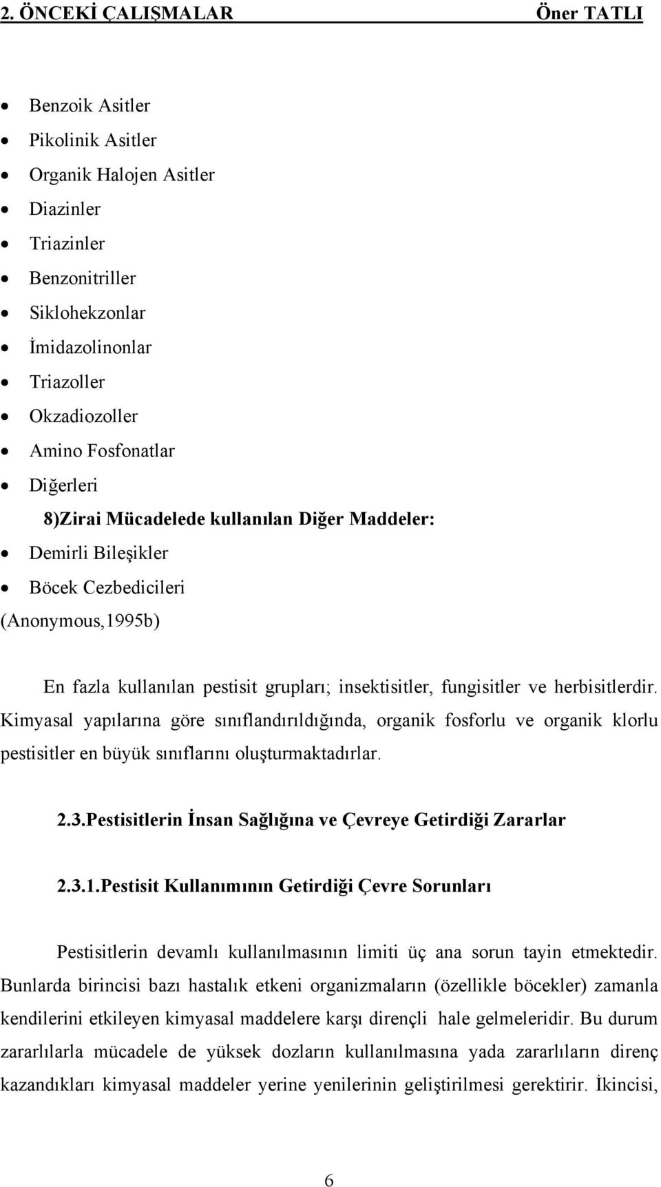 Kimyasal yapılarına göre sınıflandırıldığında, organik fosforlu ve organik klorlu pestisitler en büyük sınıflarını oluşturmaktadırlar. 2.3.