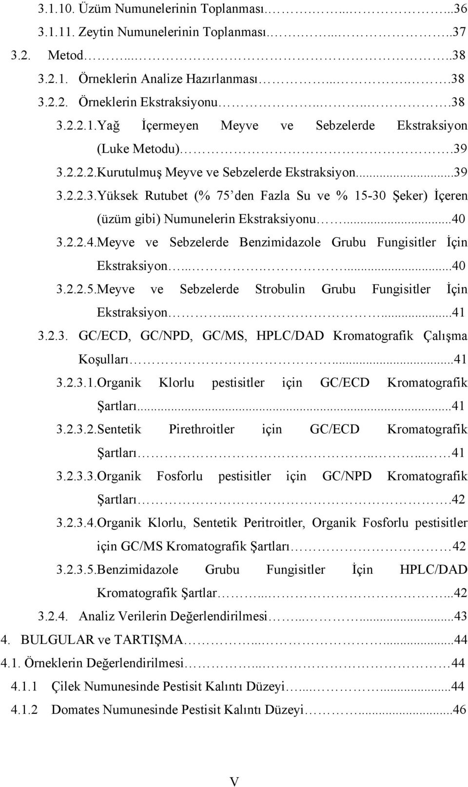 3.2.2.4.Meyve ve Sebzelerde Benzimidazole Grubu Fungisitler İçin Ekstraksiyon.......40 3.2.2.5.Meyve ve Sebzelerde Strobulin Grubu Fungisitler İçin Ekstraksiyon......41 3.2.3. GC/ECD, GC/NPD, GC/MS, HPLC/DAD Kromatografik Çalışma Koşulları.