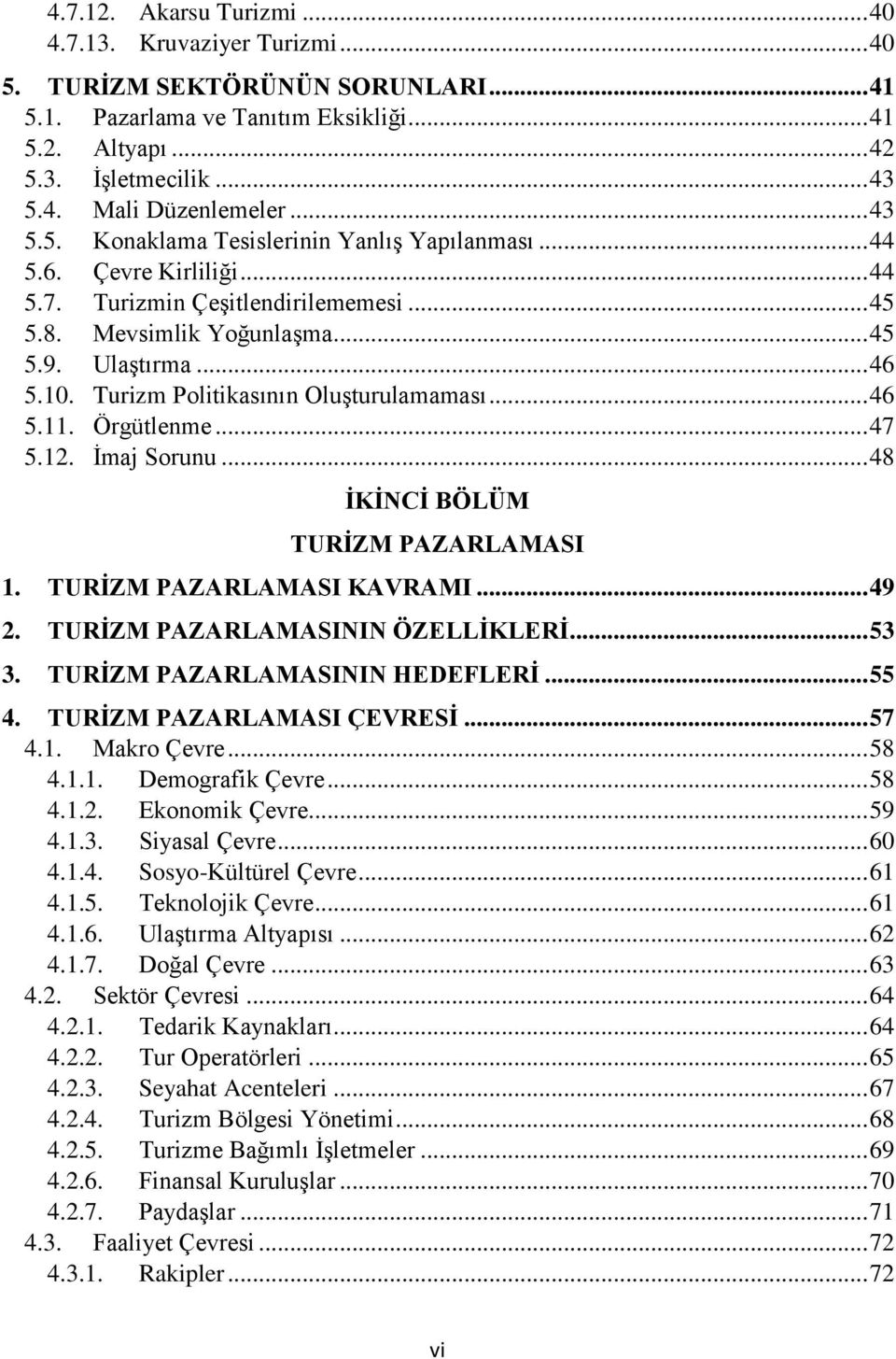 Turizm Politikasının Oluşturulamaması... 46 5.11. Örgütlenme... 47 5.12. İmaj Sorunu... 48 İKİNCİ BÖLÜM TURİZM PAZARLAMASI 1. TURİZM PAZARLAMASI KAVRAMI... 49 2. TURİZM PAZARLAMASININ ÖZELLİKLERİ.